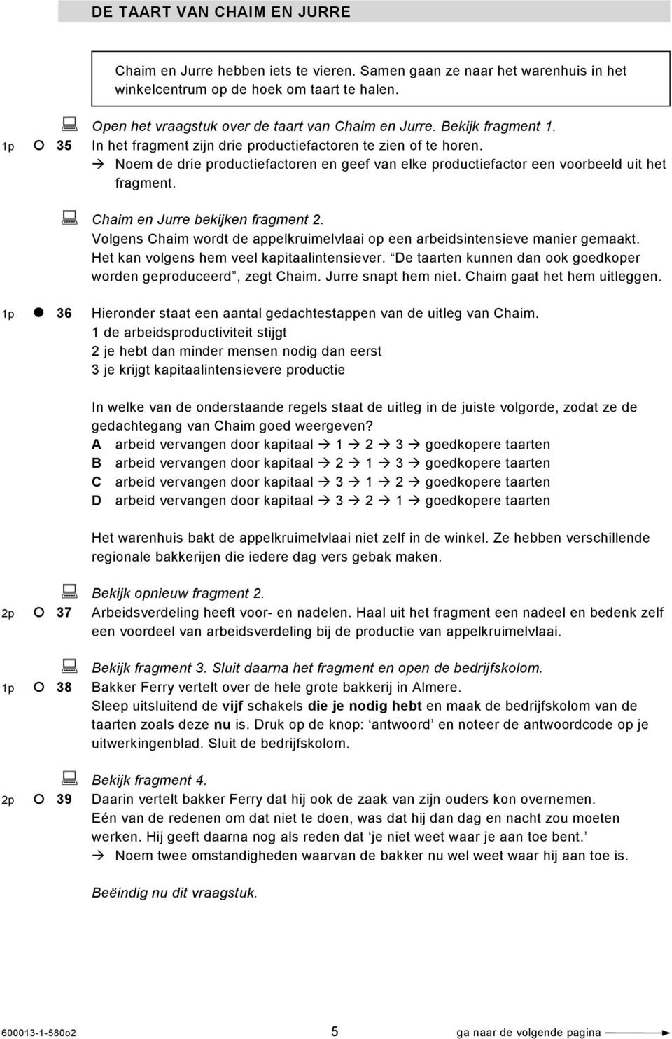 Noem de drie productiefactoren en geef van elke productiefactor een voorbeeld uit het fragment. Chaim en Jurre bekijken fragment 2.