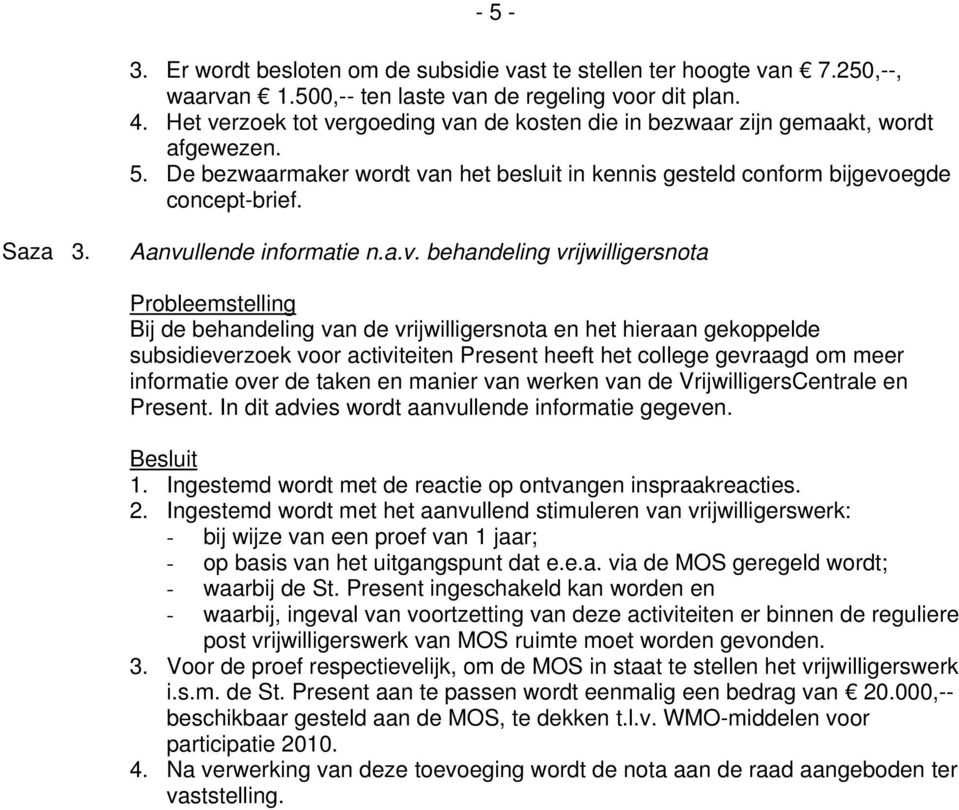 Aanvullende informatie n.a.v. behandeling vrijwilligersnota Bij de behandeling van de vrijwilligersnota en het hieraan gekoppelde subsidieverzoek voor activiteiten Present heeft het college gevraagd