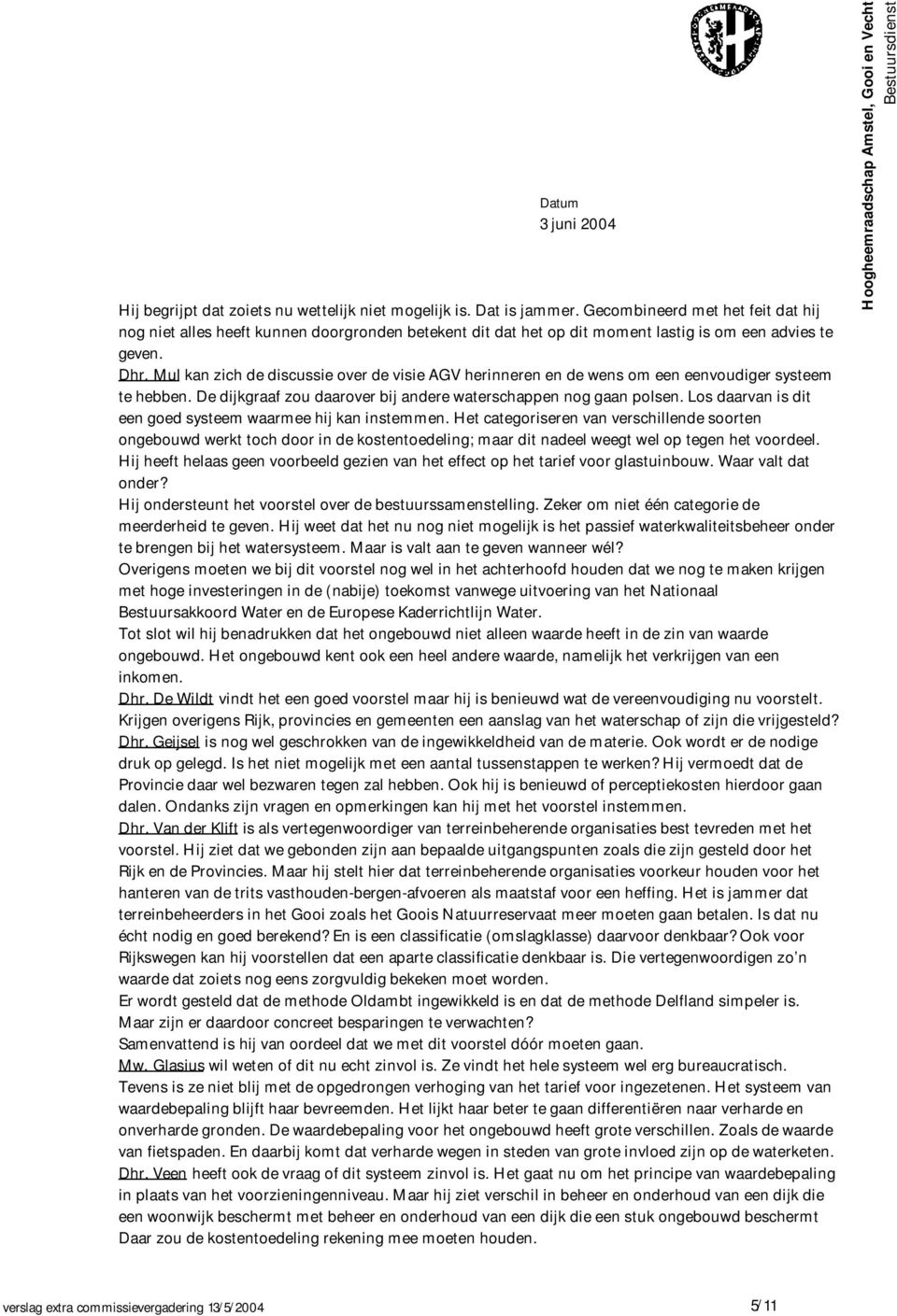 Mul kan zich de discussie over de visie AGV herinneren en de wens om een eenvoudiger systeem te hebben. De dijkgraaf zou daarover bij andere waterschappen nog gaan polsen.