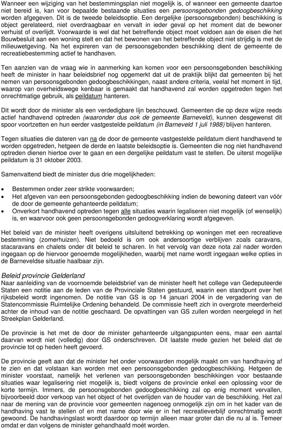 Een dergelijke (persoonsgebonden) beschikking is object gerelateerd, niet overdraagbaar en vervalt in ieder geval op het moment dat de bewoner verhuist of overlijdt.