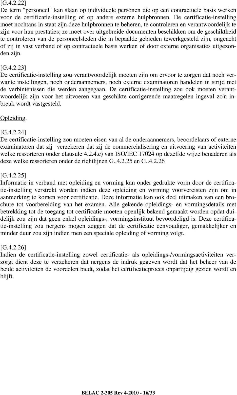 de geschiktheid te controleren van de personeelsleden die in bepaalde gebieden tewerkgesteld zijn, ongeacht of zij in vast verband of op contractuele basis werken of door externe organisaties