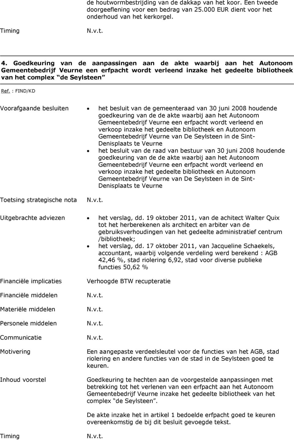: FIND/KD Voorafgaande besluiten het besluit van de gemeenteraad van 30 juni 2008 houdende goedkeuring van de de akte waarbij aan het Autonoom Gemeentebedrijf Veurne een erfpacht wordt verleend en