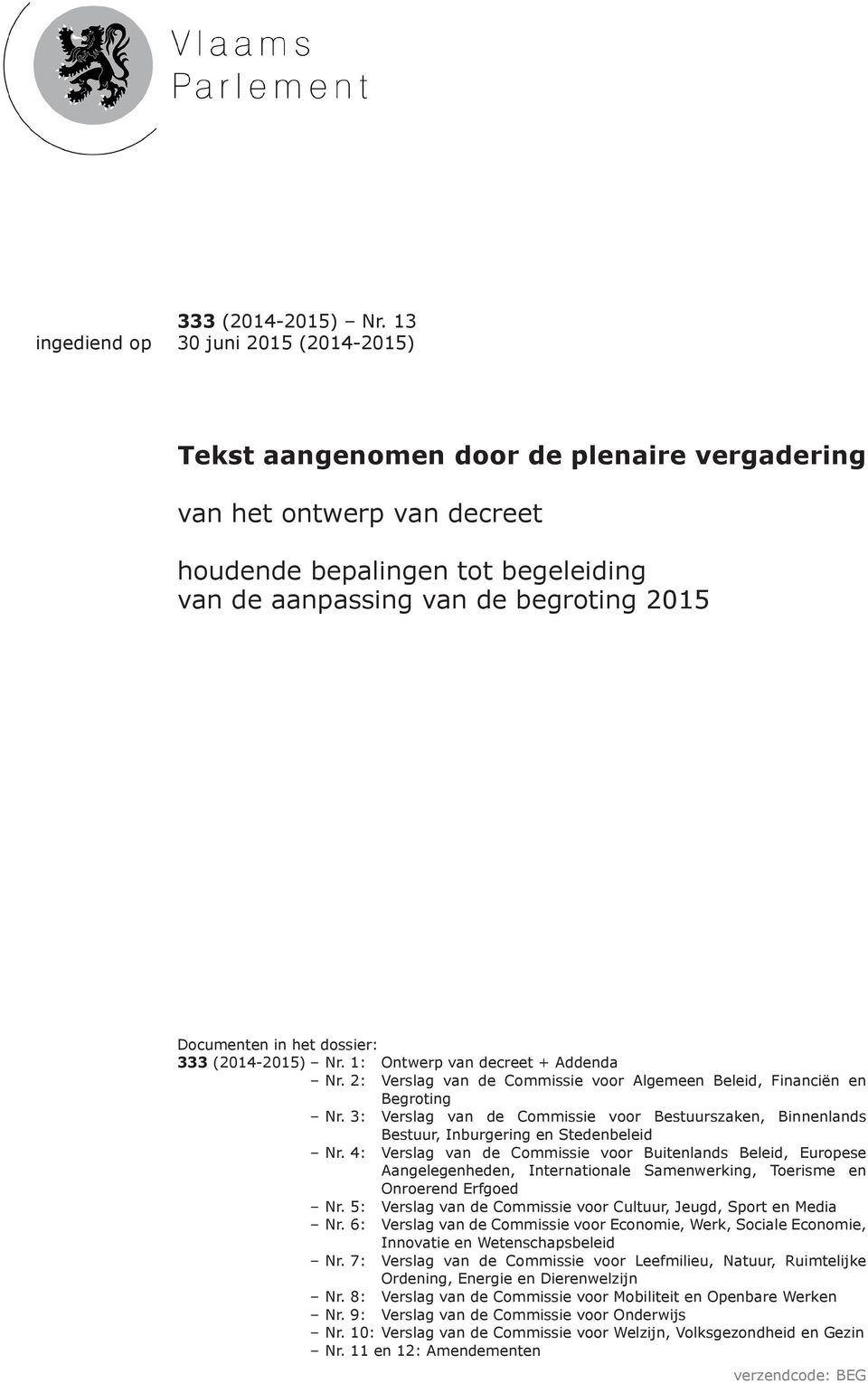 dossier: 333 (2014-2015) Nr. 1: Ontwerp van decreet + Addenda Nr. 2: Verslag van de Commissie voor Algemeen Beleid, Financiën en Begroting Nr.