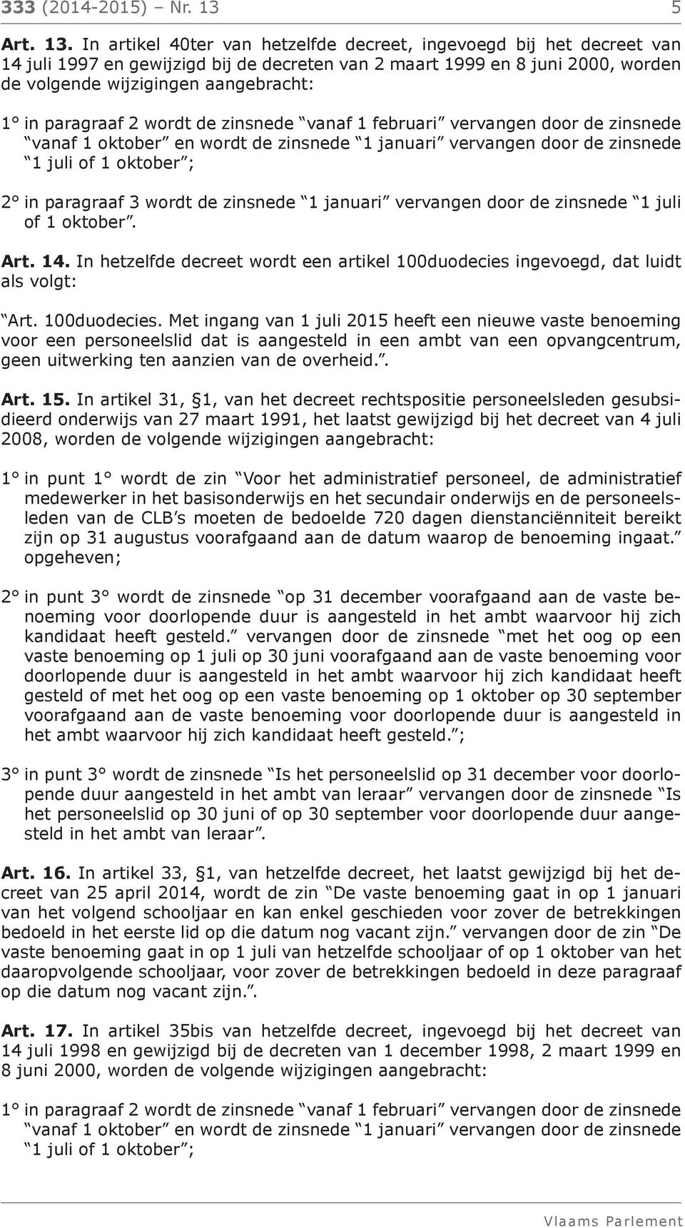 In artikel 40ter van hetzelfde decreet, ingevoegd bij het decreet van 14 juli 1997 en gewijzigd bij de decreten van 2 maart 1999 en 8 juni 2000, worden de volgende wijzigingen aangebracht: 1 in