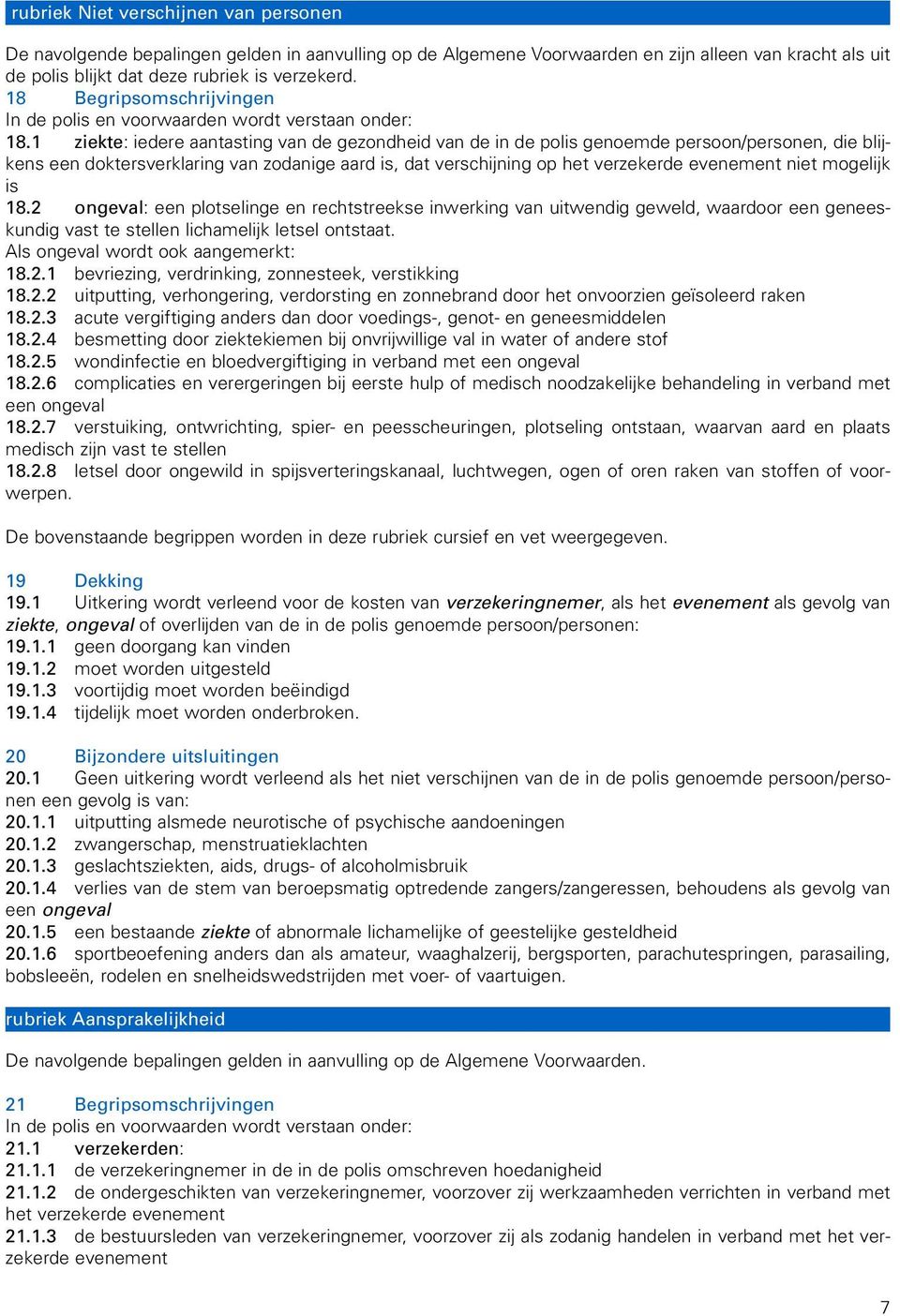 1 ziekte: iedere aantasting van de gezondheid van de in de polis genoemde persoon/personen, die blijkens een doktersverklaring van zodanige aard is, dat verschijning op het verzekerde evenement niet