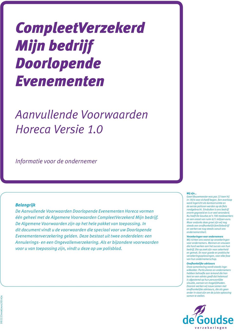 Deze bestaat uit twee onderdelen: een Annulerings- en een Ongevallen verzekering. Als er bijzondere voorwaarden voor u van toepassing zijn, vindt u deze op uw polisblad.