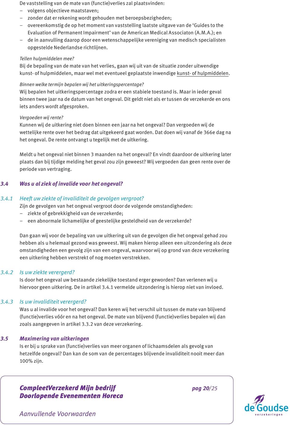 erican Medical Associaton (A.M.A.); en de in aanvulling daarop door een wetenschappelijke vereniging van medisch specialisten opgestelde Nederlandse richtlijnen. Tellen hulpmiddelen mee?