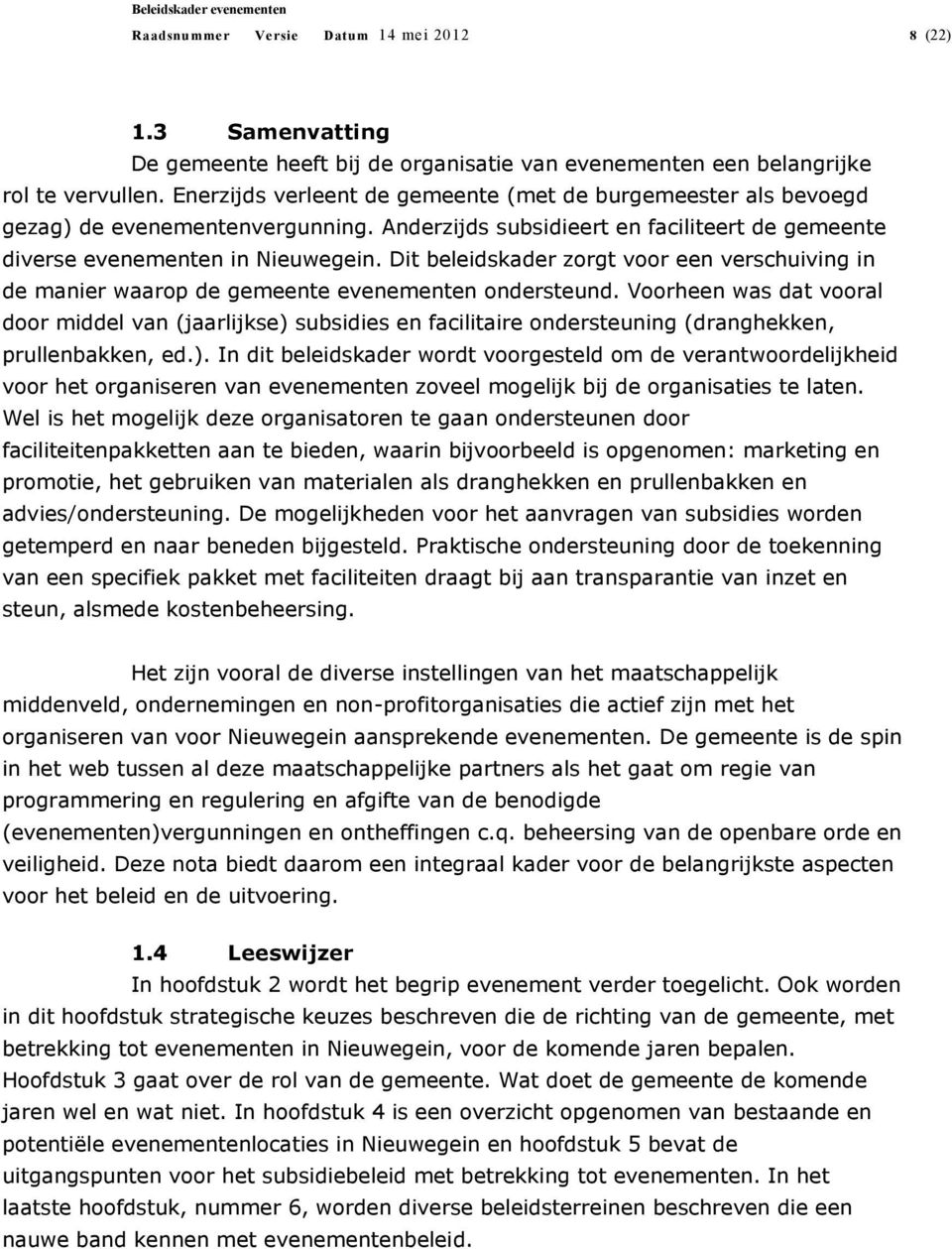 Dit beleidskader zorgt voor een verschuiving in de manier waarop de gemeente evenementen ondersteund.