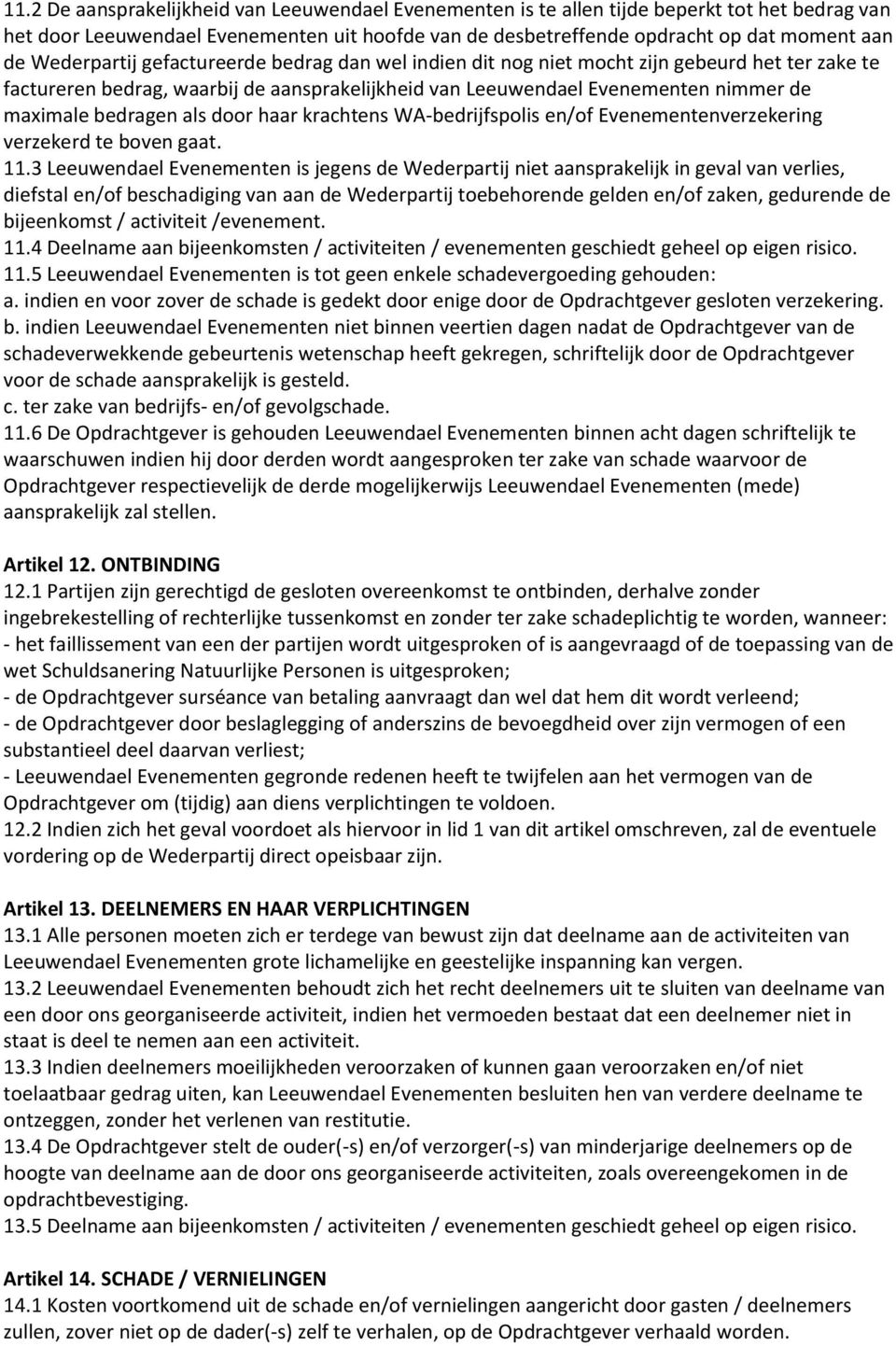 als door haar krachtens WA-bedrijfspolis en/of Evenementenverzekering verzekerd te boven gaat. 11.