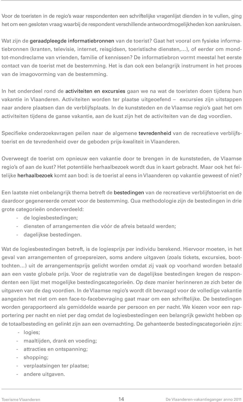 Gaat het vooral om fysieke informatiebronnen (kranten, televisie, internet, reisgidsen, toeristische diensten, ), of eerder om mondtot-mondreclame van vrienden, familie of kennissen?