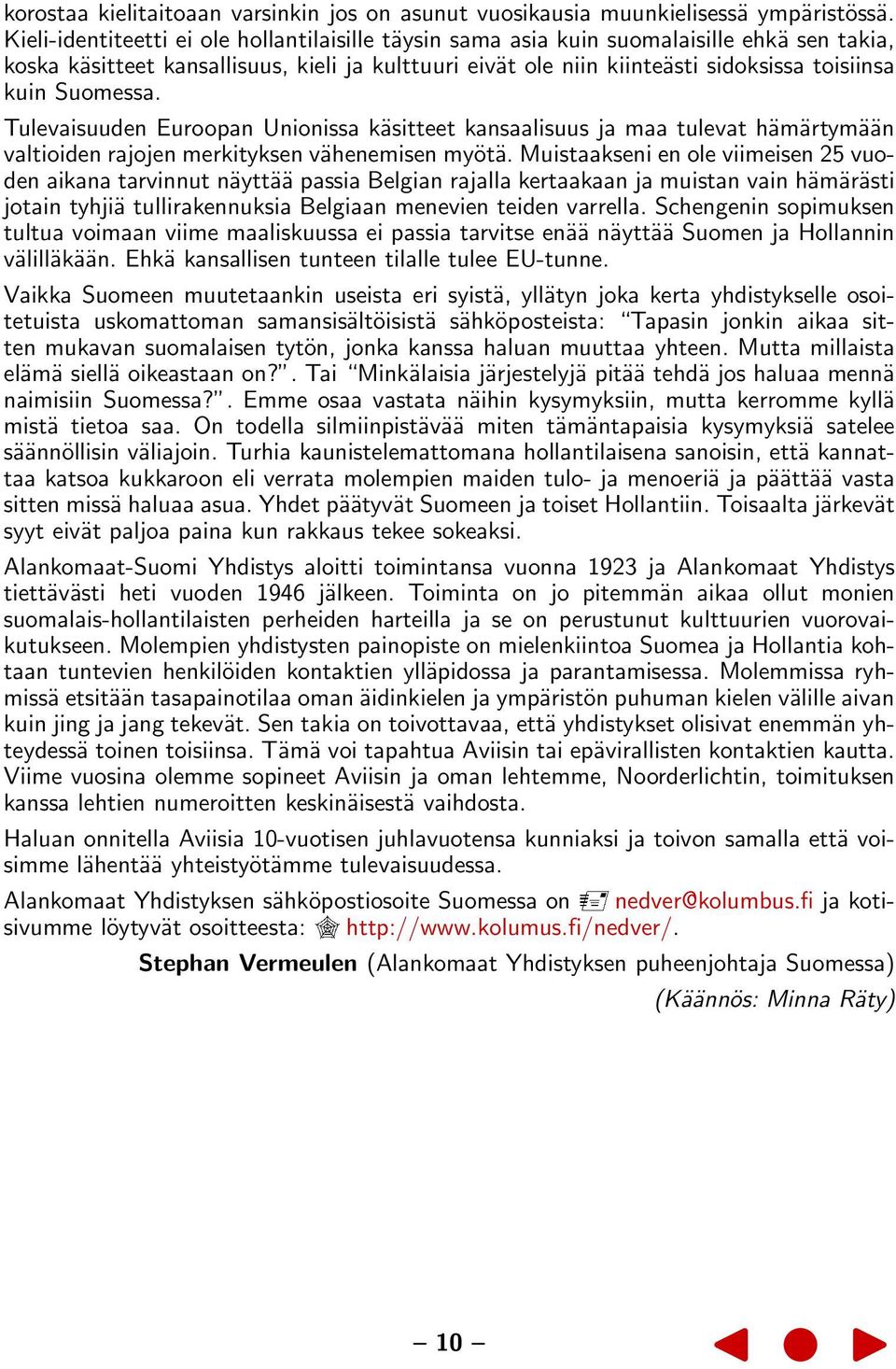 Suomessa. Tulevaisuuden Euroopan Unionissa käsitteet kansaalisuus ja maa tulevat hämärtymään valtioiden rajojen merkityksen vähenemisen myötä.