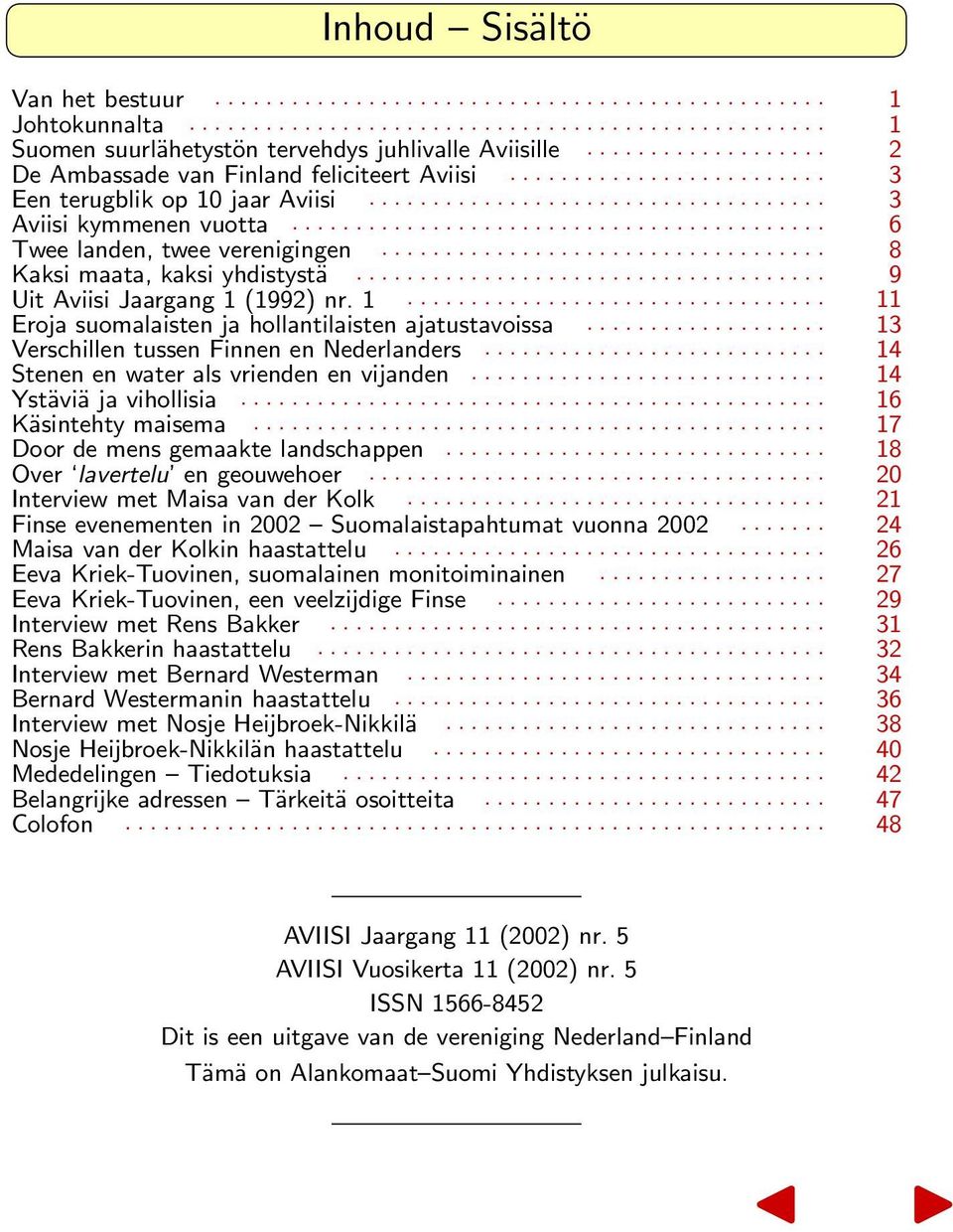 ......................................... 6 Twee landen, twee verenigingen................................... 8 Kaksi maata, kaksi yhdistystä..................................... 9 Uit Aviisi Jaargang 1 (1992) nr.