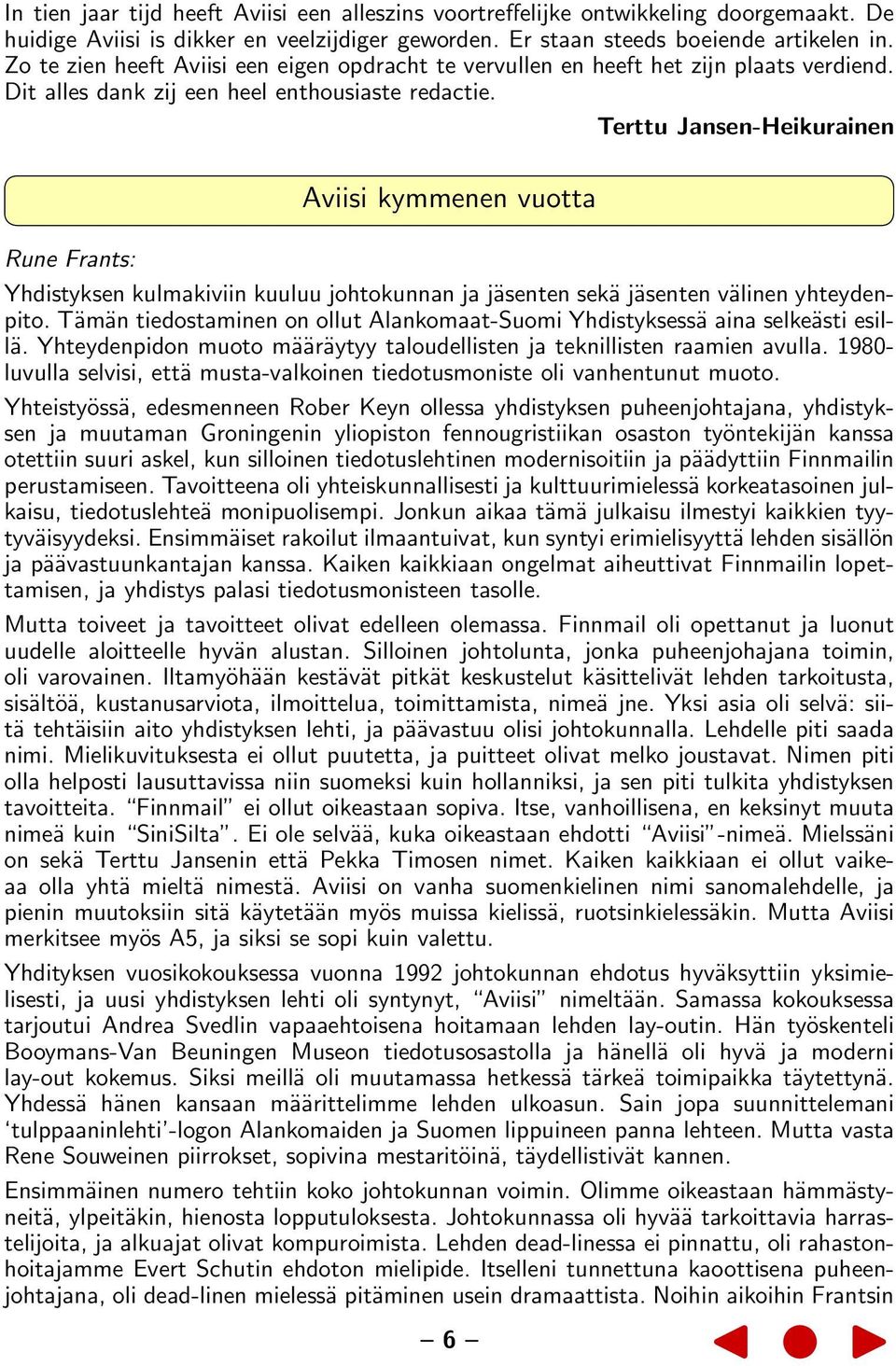 Terttu Jansen-Heikurainen Aviisi kymmenen vuotta Rune Frants: Yhdistyksen kulmakiviin kuuluu johtokunnan ja jäsenten sekä jäsenten välinen yhteydenpito.