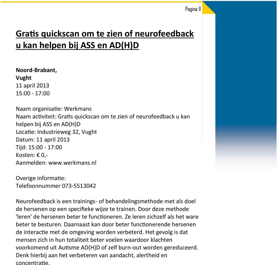 nl Overige informatie: Telefoonnummer 073-5513042 Neurofeedback is een trainings- of behandelingsmethode met als doel de hersenen op een specifieke wijze te trainen.