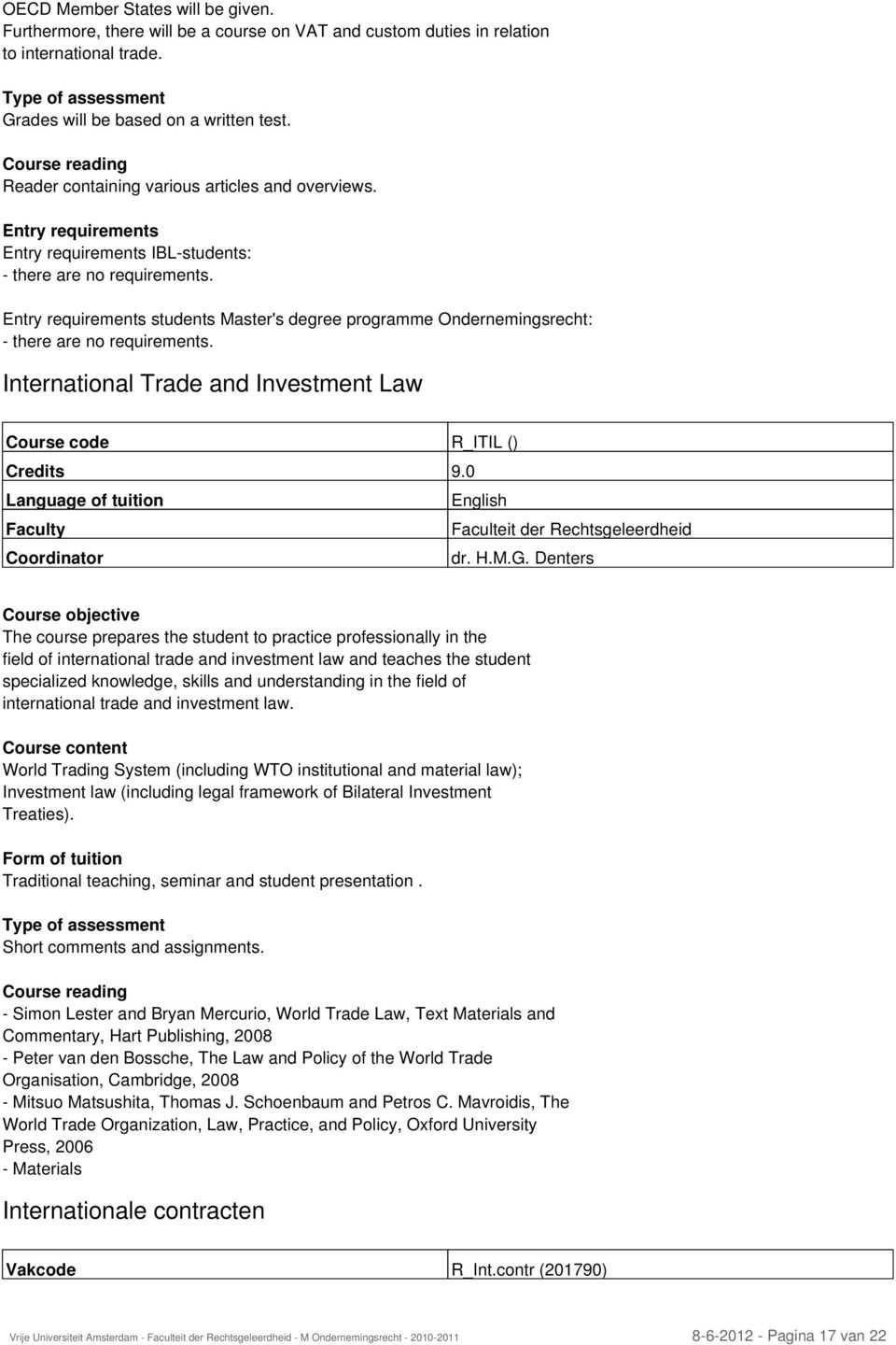 Entry requirements Entry requirements IBL-students: Entry requirements students Master's degree programme Ondernemingsrecht: International Trade and Investment Law Course code R_ITIL () Credits 9.