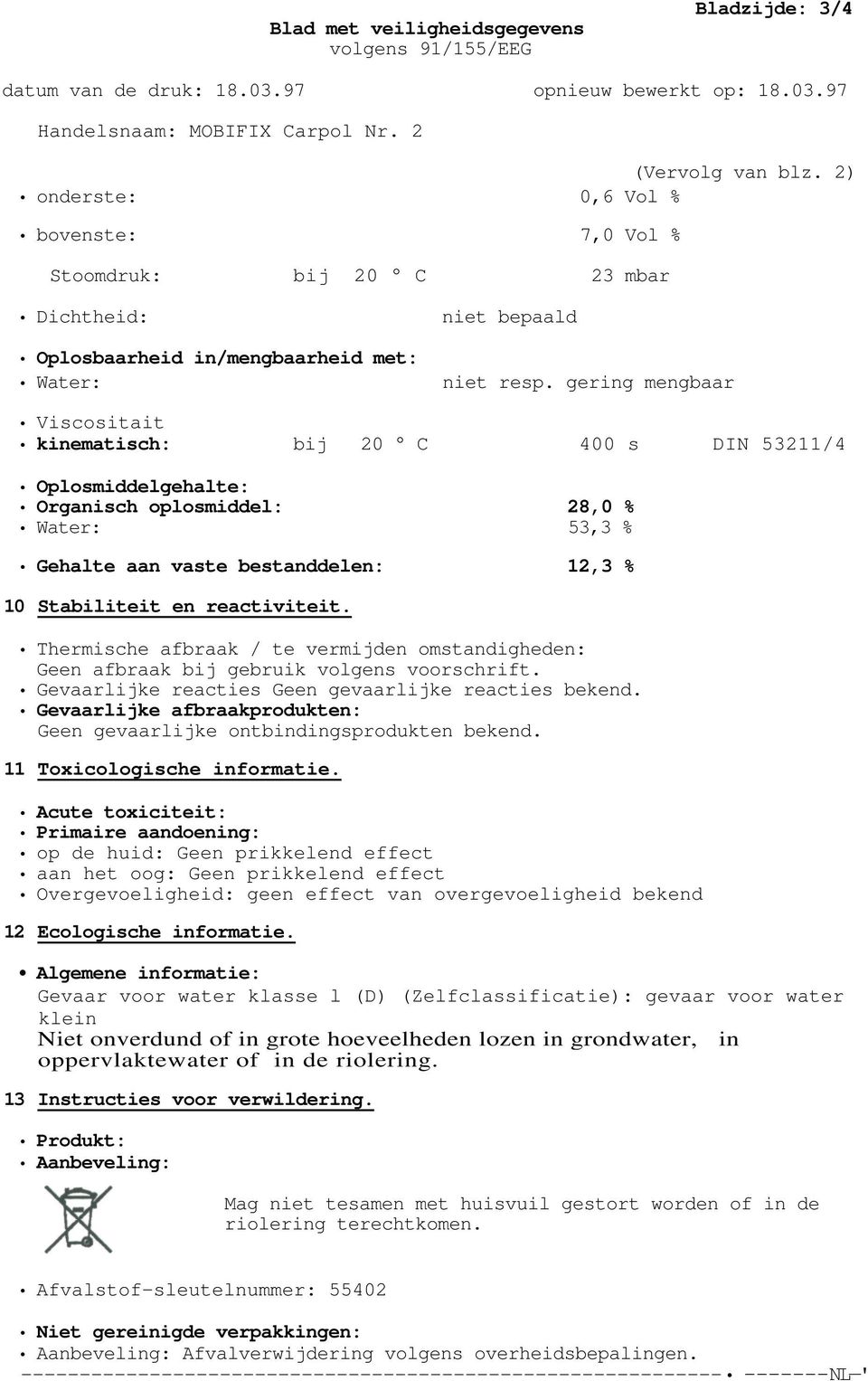 reactiviteit. Thermische afbraak / te vermijden omstandigheden: Geen afbraak bij gebruik volgens voorschrift. Gevaarlijke reacties Geen gevaarlijke reacties bekend.