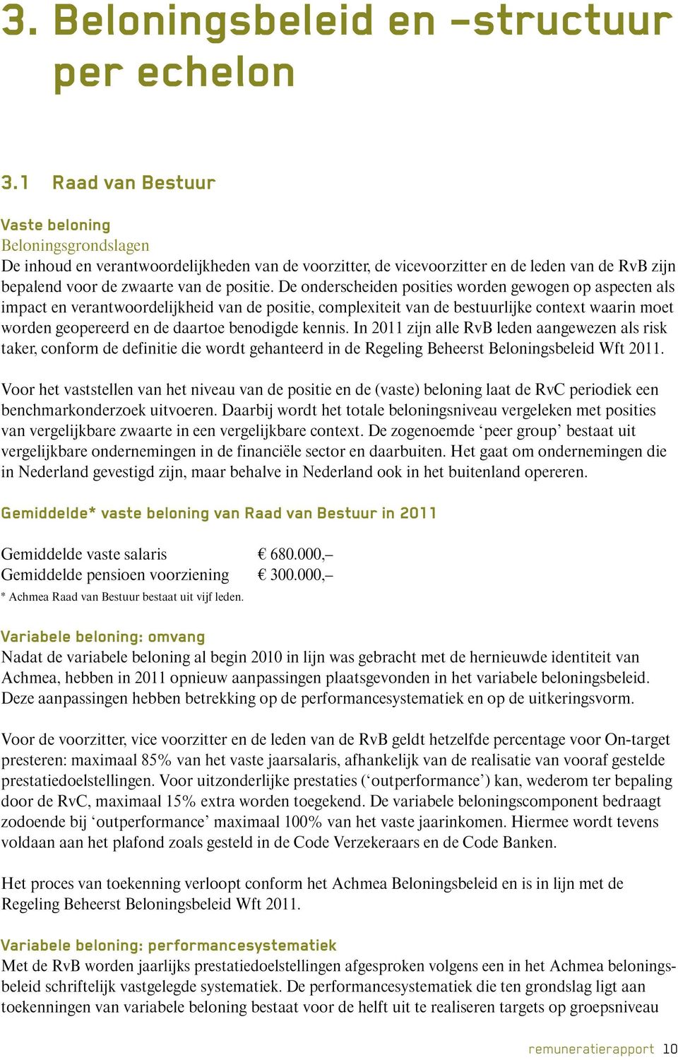 De onderscheiden posities worden gewogen op aspecten als impact en verantwoordelijkheid van de positie, complexiteit van de bestuurlijke context waarin moet worden geopereerd en de daartoe benodigde