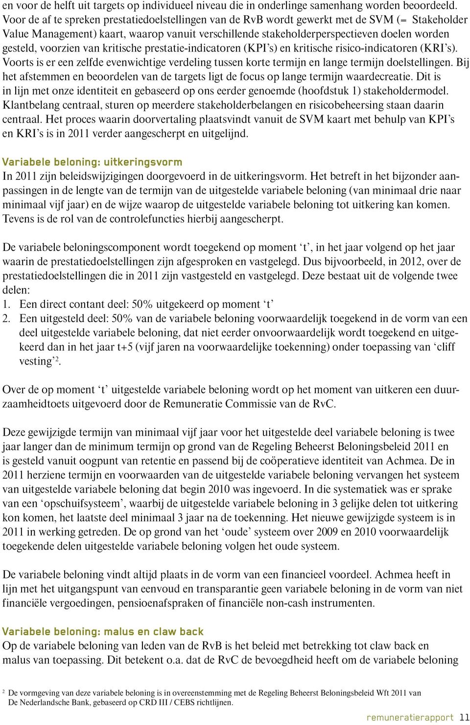 voorzien van kritische prestatie-indicatoren (KPI s) en kritische risico-indicatoren (KRI s). Voorts is er een zelfde evenwichtige verdeling tussen korte termijn en lange termijn doelstellingen.