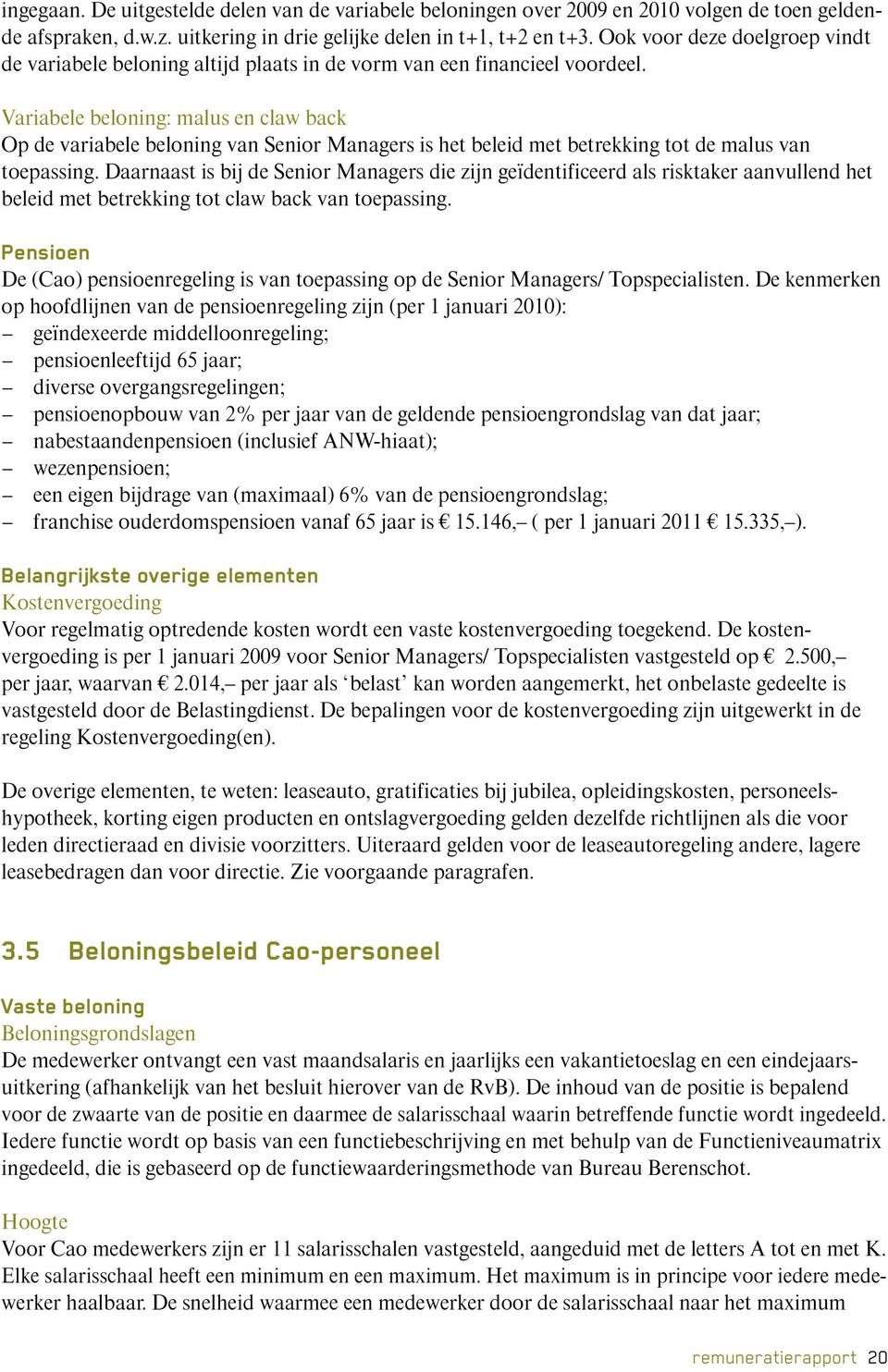 Variabele beloning: malus en claw back Op de variabele beloning van Senior Managers is het beleid met betrekking tot de malus van toepassing.