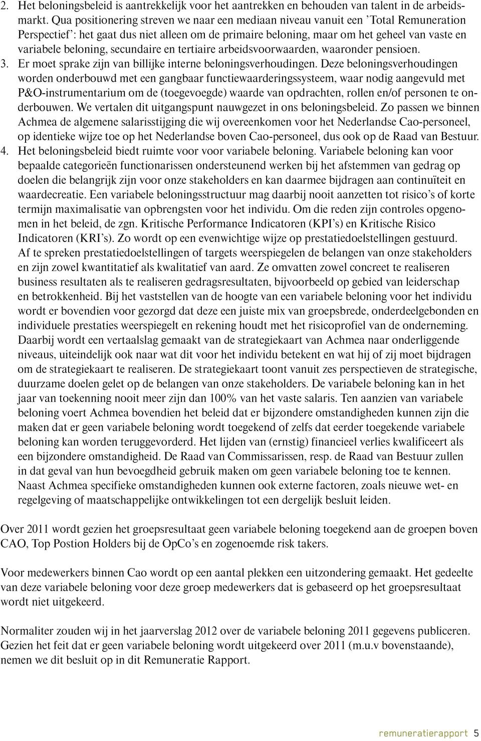 secundaire en tertiaire arbeidsvoorwaarden, waaronder pensioen. 3. Er moet sprake zijn van billijke interne beloningsverhoudingen.