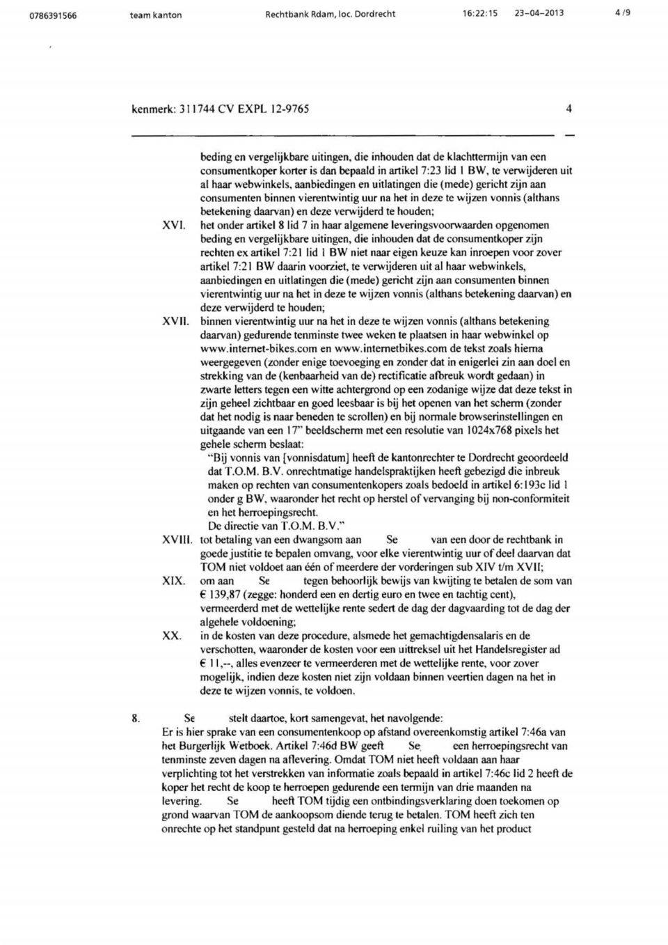 uitlatingen die (mede) gericht zijn aan consumenten binnen vierentwintig uur na het in deze te wijzen vonnis (althans betekening daarvan) en deze verwijderd te houden; het onder artikel 8 lid 7 in