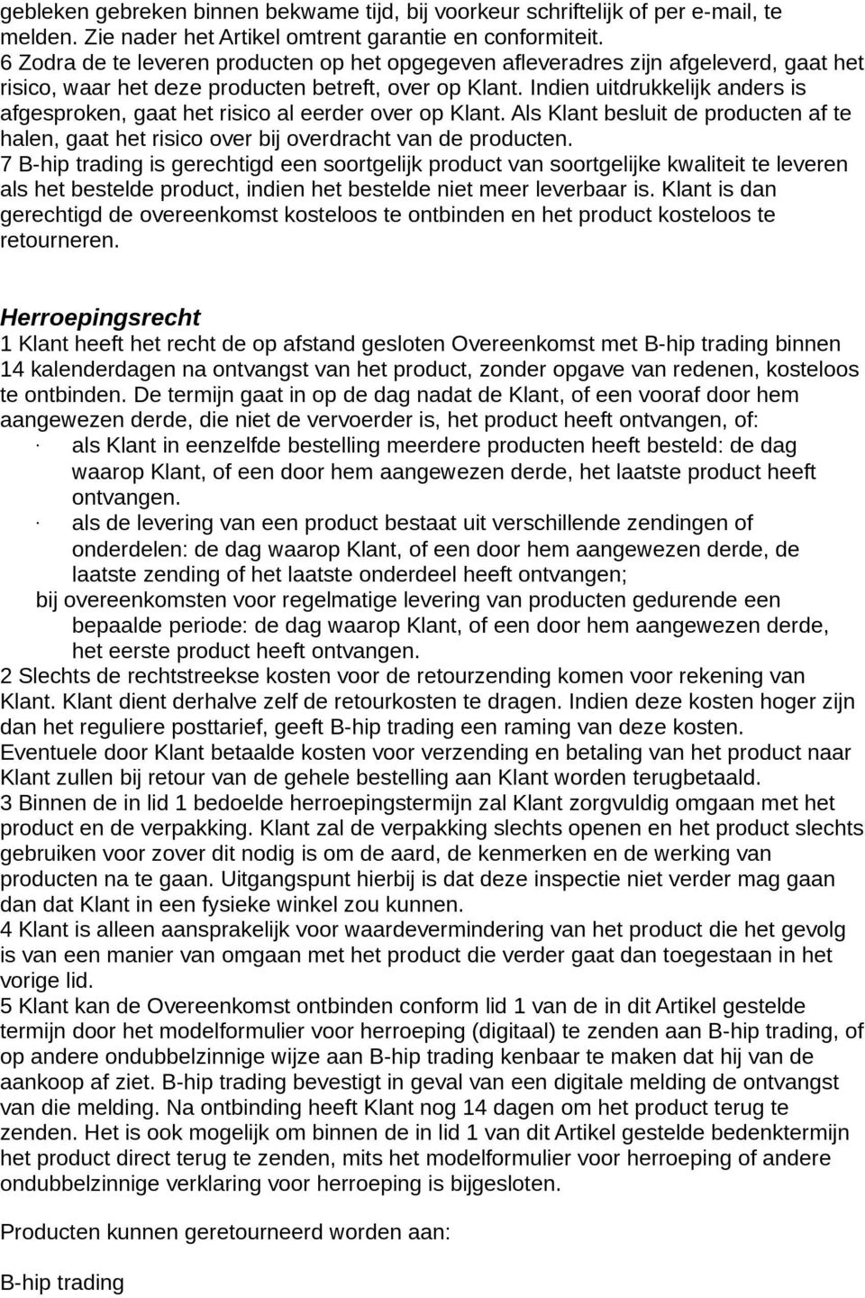 Indien uitdrukkelijk anders is afgesproken, gaat het risico al eerder over op Klant. Als Klant besluit de producten af te halen, gaat het risico over bij overdracht van de producten.