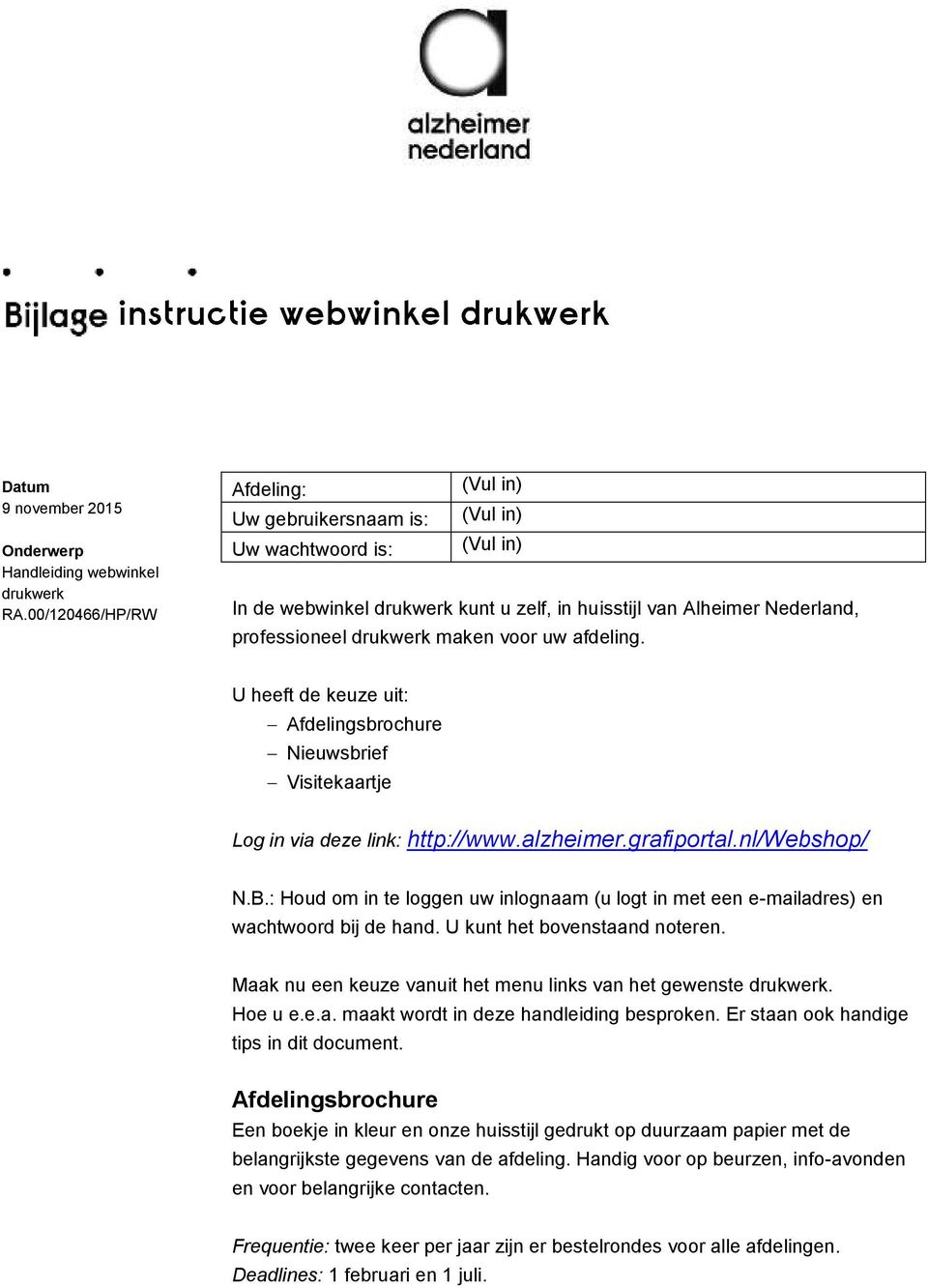 voor uw afdeling. U heeft de keuze uit: Afdelingsbrochure Nieuwsbrief Visitekaartje Log in via deze link: http://www.alzheimer.grafiportal.nl/webshop/ N.B.