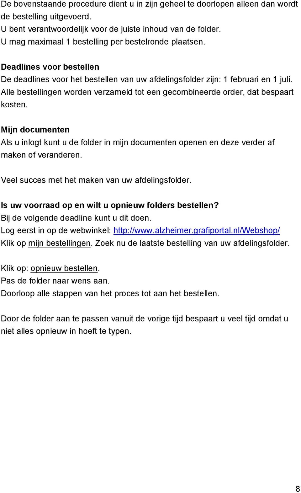 Alle bestellingen worden verzameld tot een gecombineerde order, dat bespaart kosten. Mijn documenten Als u inlogt kunt u de folder in mijn documenten openen en deze verder af maken of veranderen.