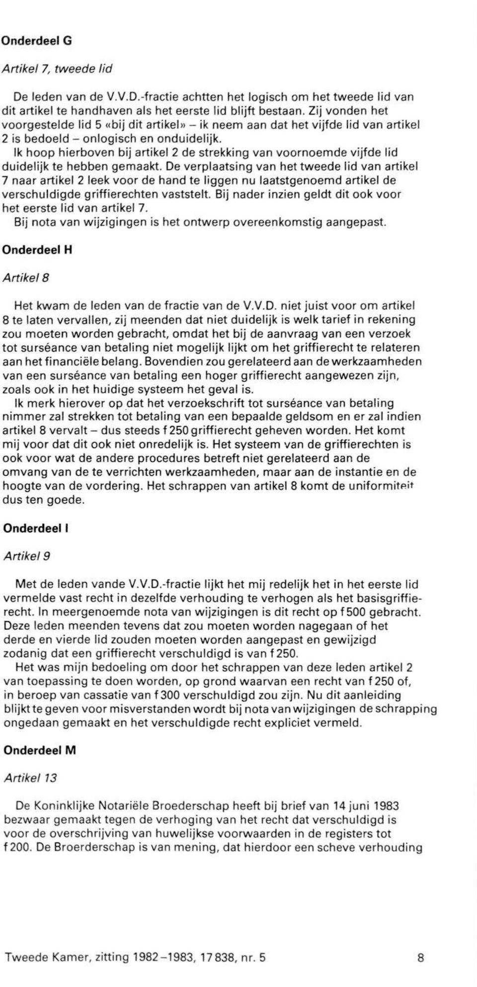 Ik hoop hierboven bij artikel 2 de strekking van voornoemde vijfde lid duidelijk te hebben gemaakt.