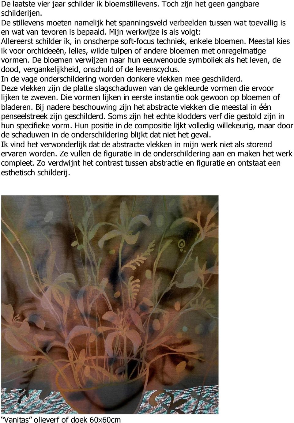 Mijn werkwijze is als volgt: Allereerst schilder ik, in onscherpe soft-focus techniek, enkele bloemen. Meestal kies ik voor orchideeën, lelies, wilde tulpen of andere bloemen met onregelmatige vormen.