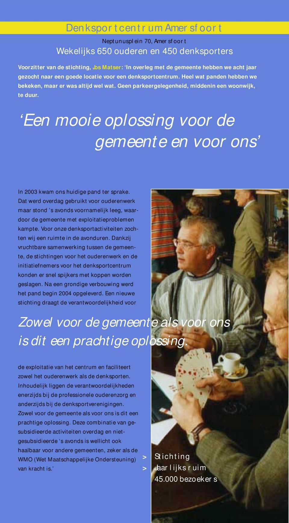 Een mooie oplossing voor de gemeente en voor ons In 2003 kwam ons huidige pand ter sprake.