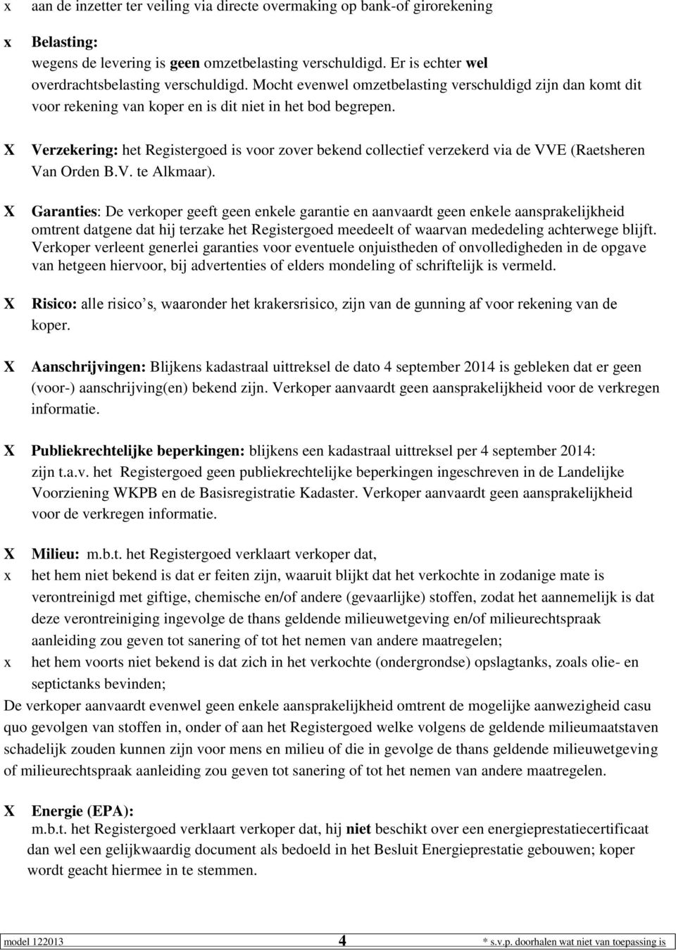 Verzekering: het Registergoed is voor zover bekend collectief verzekerd via de VVE (Raetsheren Van Orden B.V. te Alkmaar).