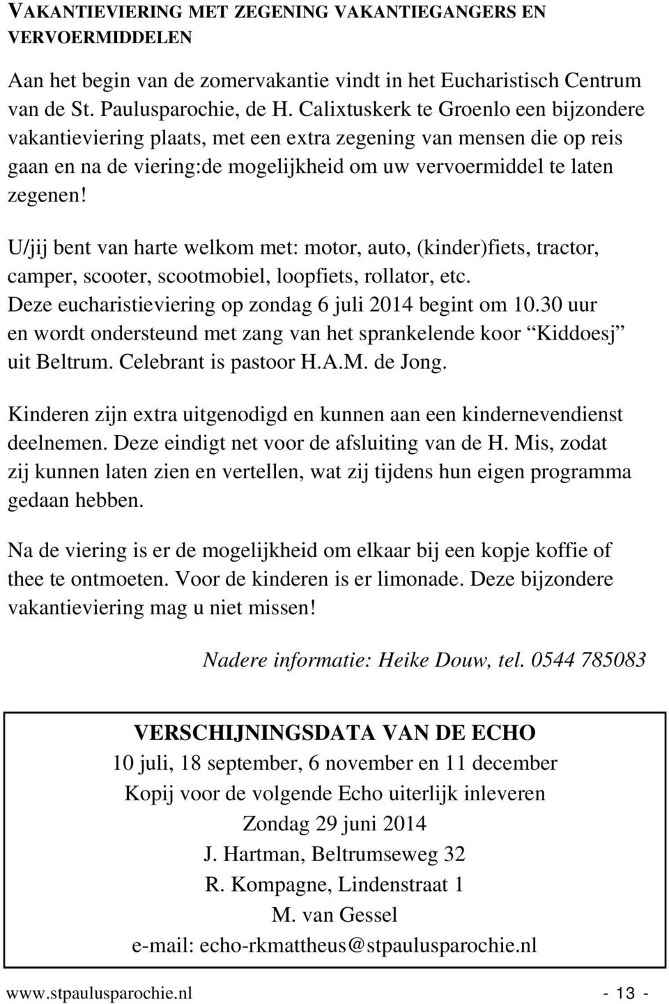 U/jij bent van harte welkom met: motor, auto, (kinder)fiets, tractor, camper, scooter, scootmobiel, loopfiets, rollator, etc. Deze eucharistieviering op zondag 6 juli 2014 begint om 10.