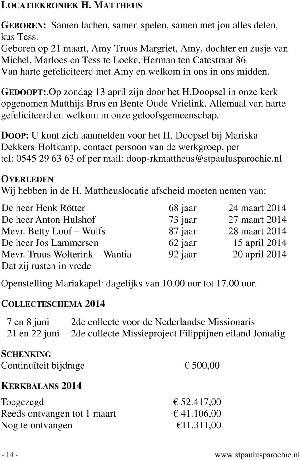 Op zondag 13 april zijn door het H.Doopsel in onze kerk opgenomen Matthijs Brus en Bente Oude Vrielink. Allemaal van harte gefeliciteerd en welkom in onze geloofsgemeenschap.