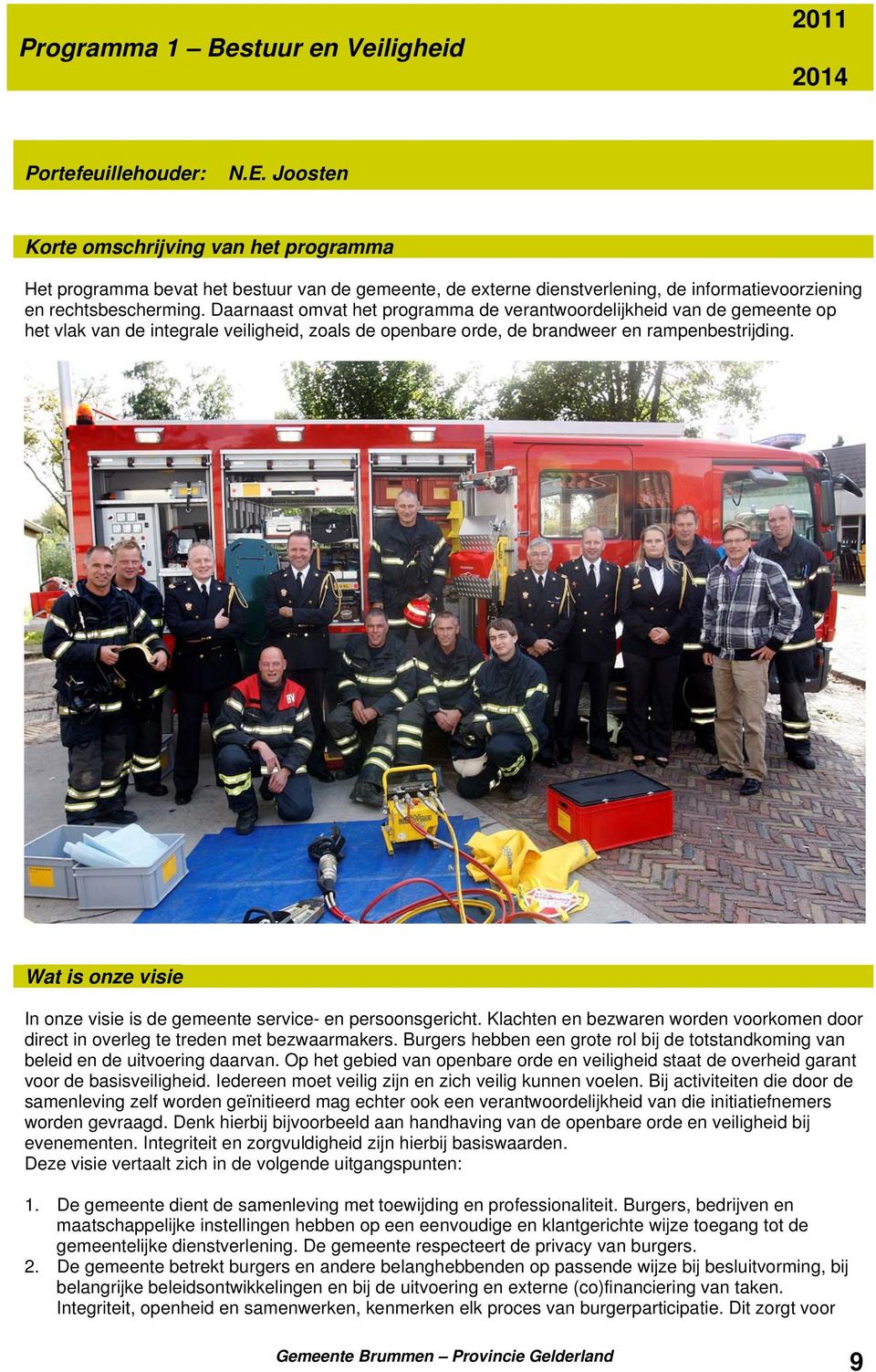 Daarnaast omvat het programma de verantwoordelijkheid van de gemeente op het vlak van de integrale veiligheid, zoals de openbare orde, de brandweer en rampenbestrijding.