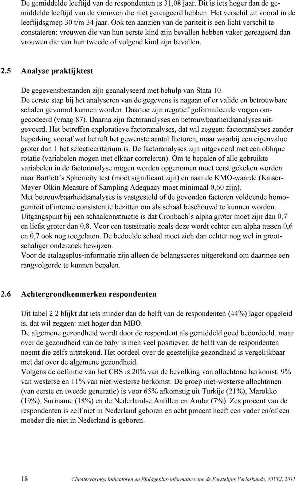 Ook ten aanzien van de pariteit is een licht verschil te constateren: vrouwen die van hun eerste kind zijn bevallen hebben vaker gereageerd dan vrouwen die van hun tweede of volgend kind zijn