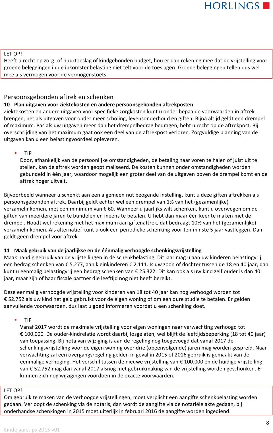 Persoonsgebonden aftrek en schenken 10 Plan uitgaven voor ziektekosten en andere persoonsgebonden aftrekposten Ziektekosten en andere uitgaven voor specifieke zorgkosten kunt u onder bepaalde