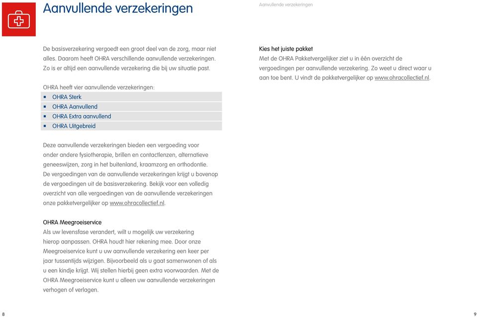 OHRA heeft vier aanvullende verzekeringen: OHRA Sterk OHRA Aanvullend OHRA Extra aanvullend OHRA Uitgebreid Kies het juiste pakket Met de OHRA Pakketvergelijker ziet u in één overzicht de