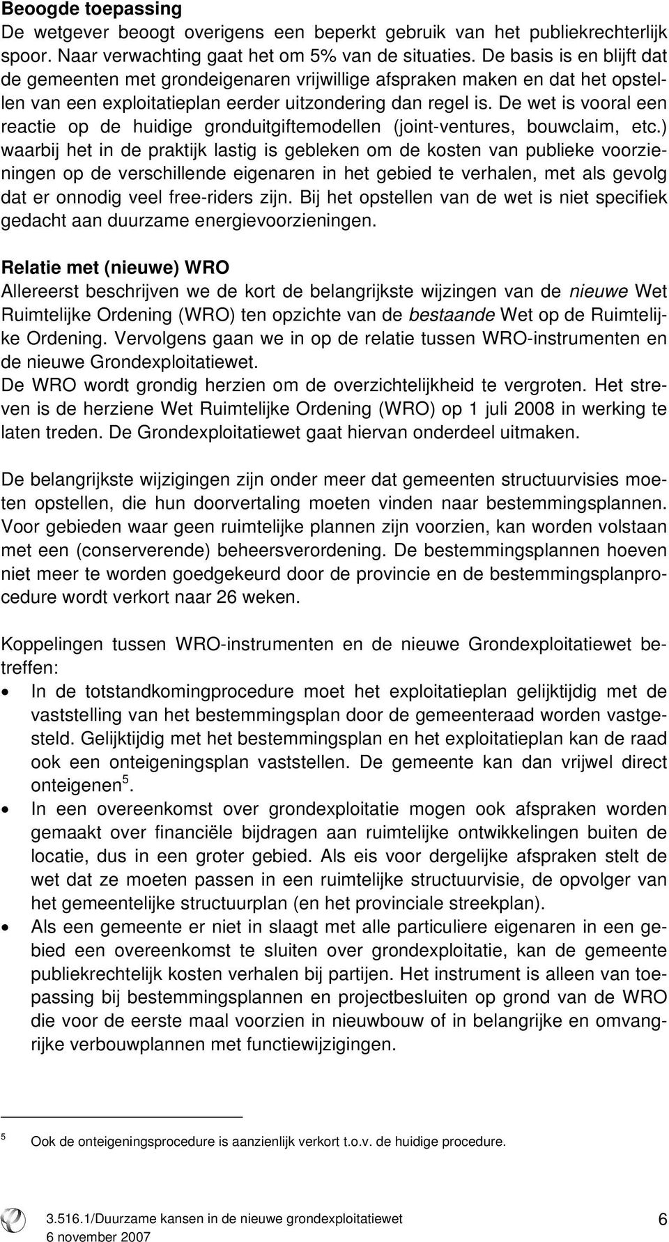 De wet is vooral een reactie op de huidige gronduitgiftemodellen (joint-ventures, bouwclaim, etc.