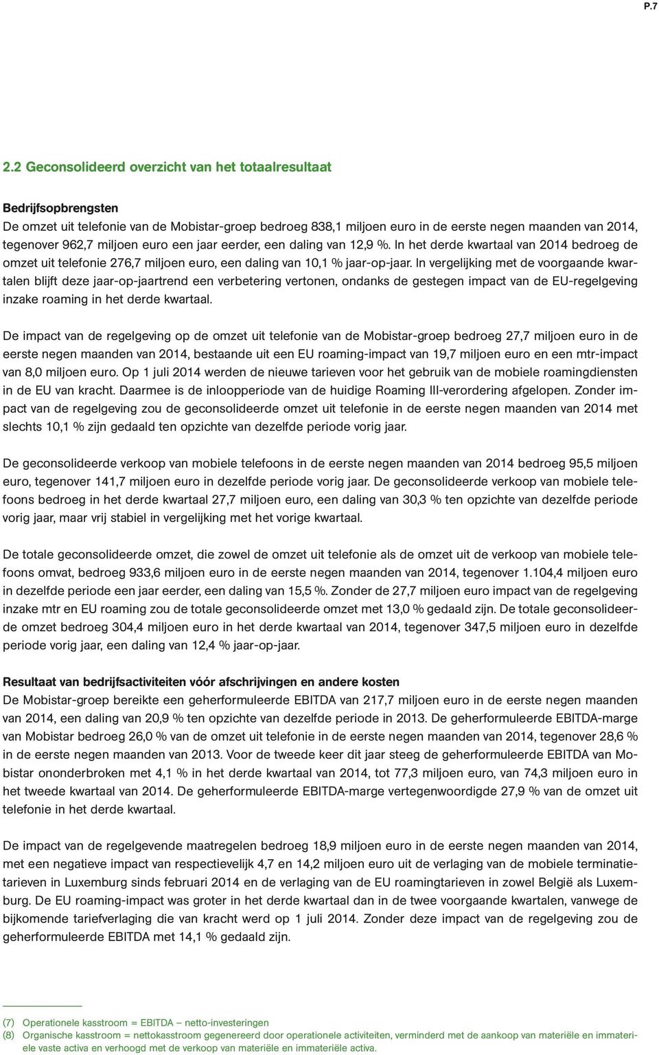 miljoen euro een jaar eerder, een daling van 12,9 %. In het derde kwartaal van 2014 bedroeg de omzet uit telefonie 276,7 miljoen euro, een daling van 10,1 % jaar-op-jaar.