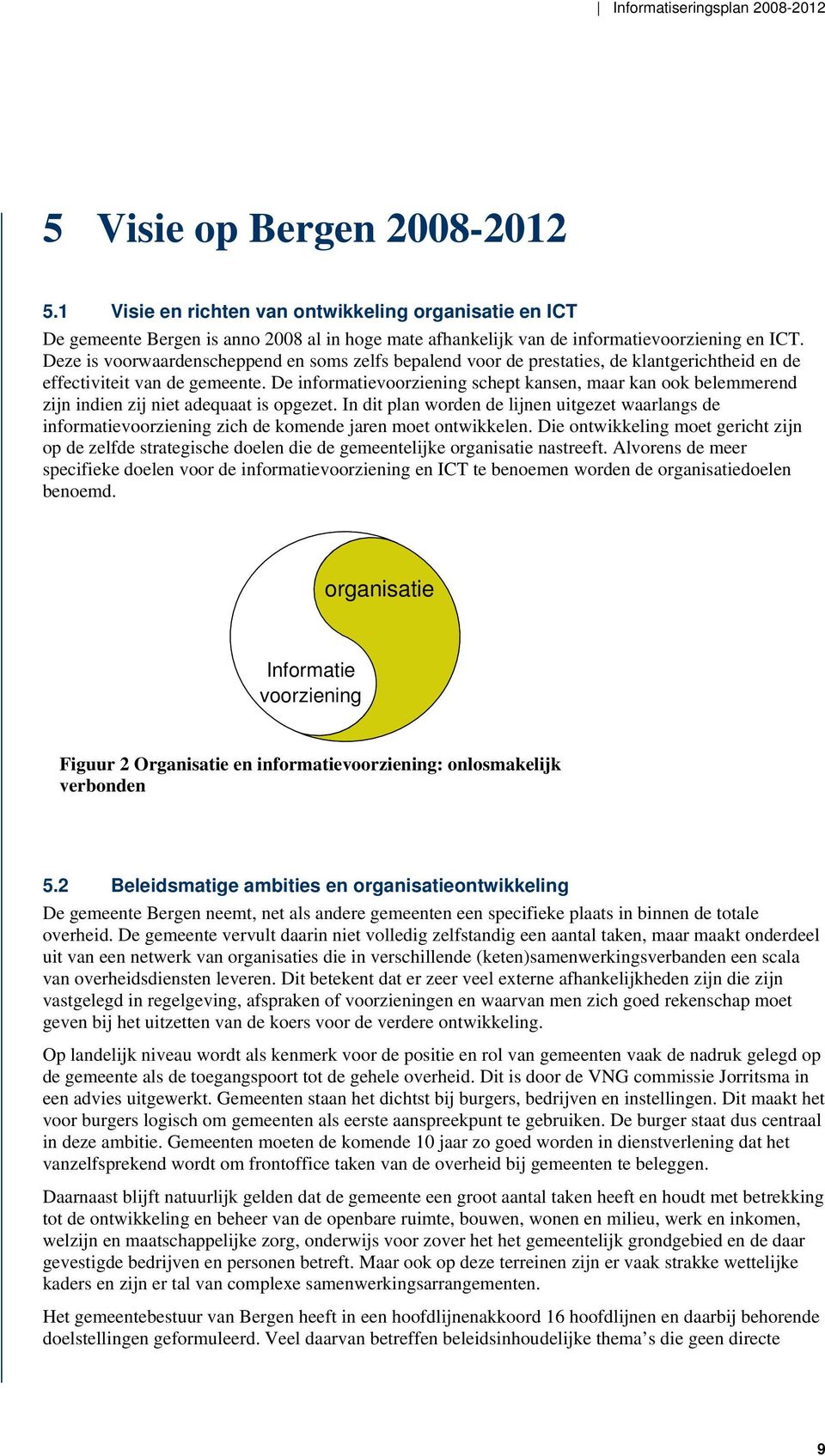 De informatievoorziening schept kansen, maar kan ook belemmerend zijn indien zij niet adequaat is opgezet.