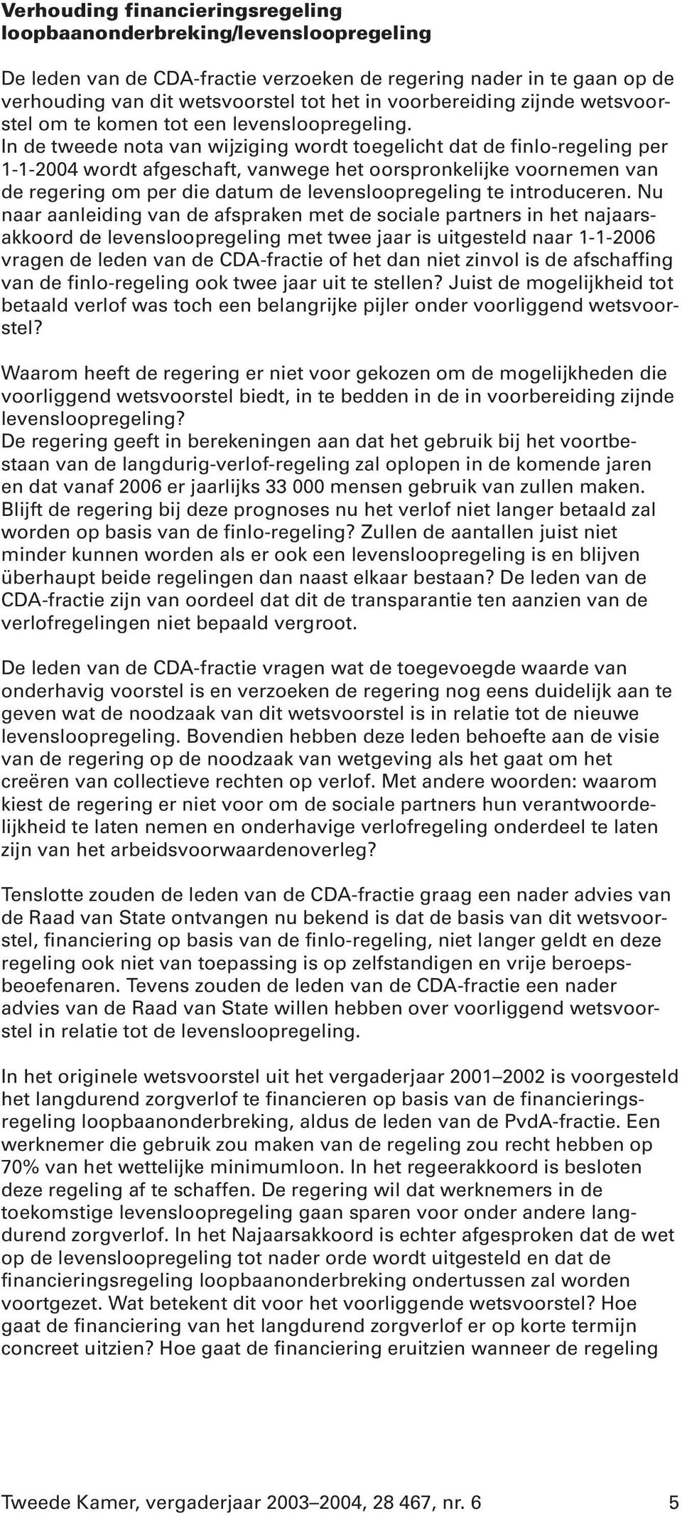 In de tweede nota van wijziging wordt toegelicht dat de finlo-regeling per 1-1-2004 wordt afgeschaft, vanwege het oorspronkelijke voornemen van de regering om per die datum de levensloopregeling te