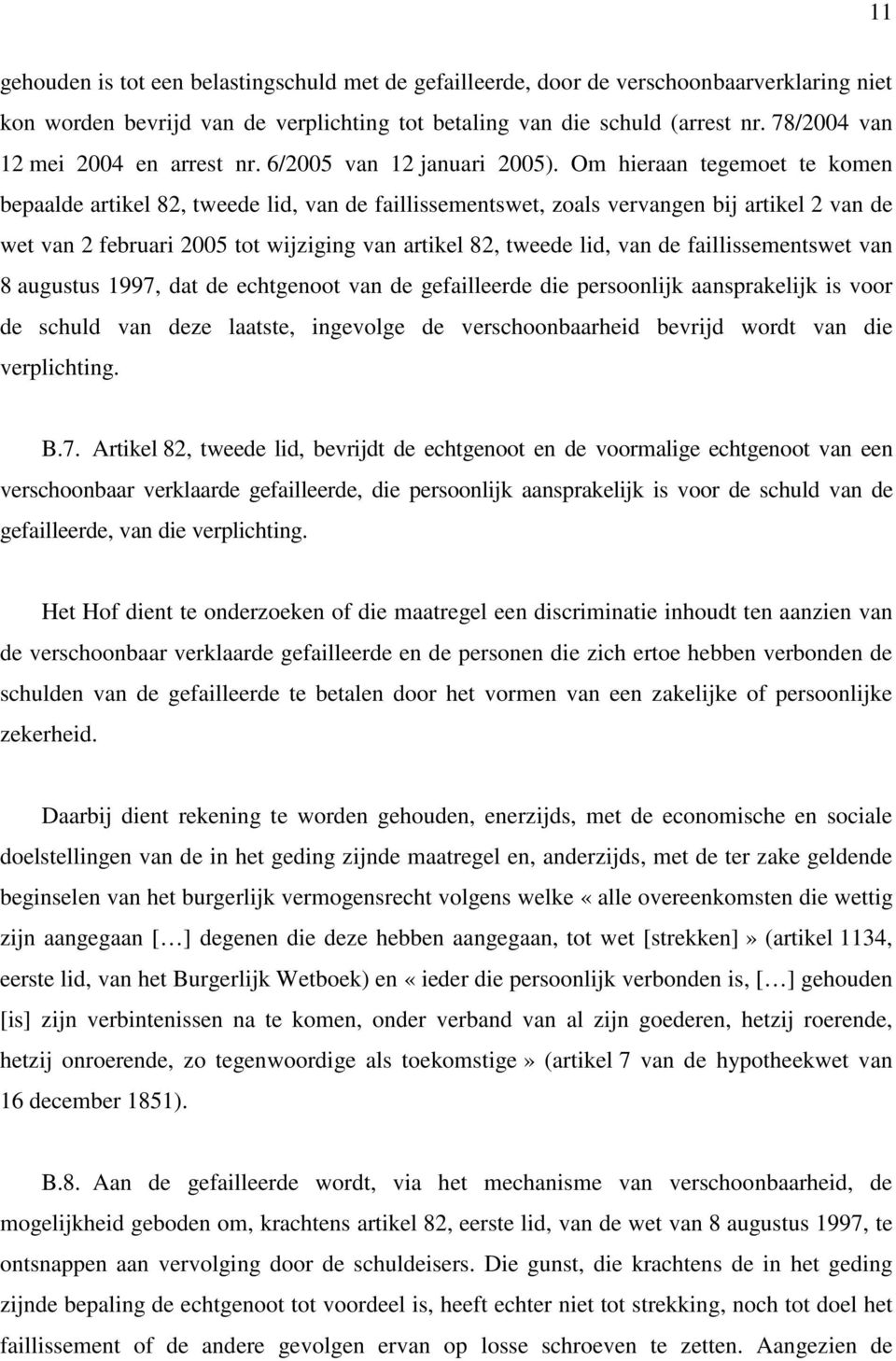 Om hieraan tegemoet te komen bepaalde artikel 82, tweede lid, van de faillissementswet, zoals vervangen bij artikel 2 van de wet van 2 februari 2005 tot wijziging van artikel 82, tweede lid, van de