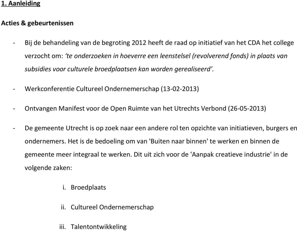 - Werkconferentie Cultureel Ondernemerschap (13-02-2013) - Ontvangen Manifest voor de Open Ruimte van het Utrechts Verbond (26-05-2013) - De gemeente Utrecht is op zoek naar een andere rol ten