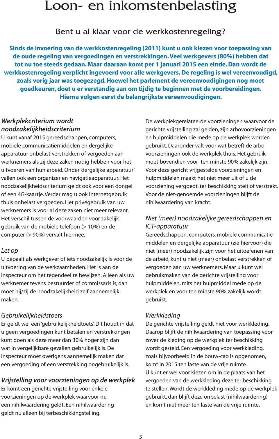 Veel werkgevers (80%) hebben dat tot nu toe steeds gedaan. Maar daaraan komt per 1 januari 2015 een einde. Dan wordt de werkkostenregeling verplicht ingevoerd voor alle werkgevers.