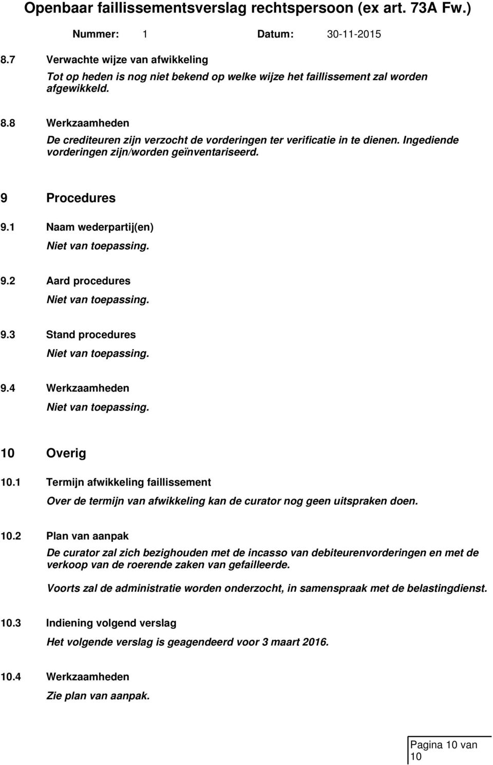 1 Naam wederpartij(en) Niet van toepassing. 9.2 Aard procedures Niet van toepassing. 9.3 Stand procedures Niet van toepassing. 9.4 Werkzaamheden Niet van toepassing. 10 Overig 10.