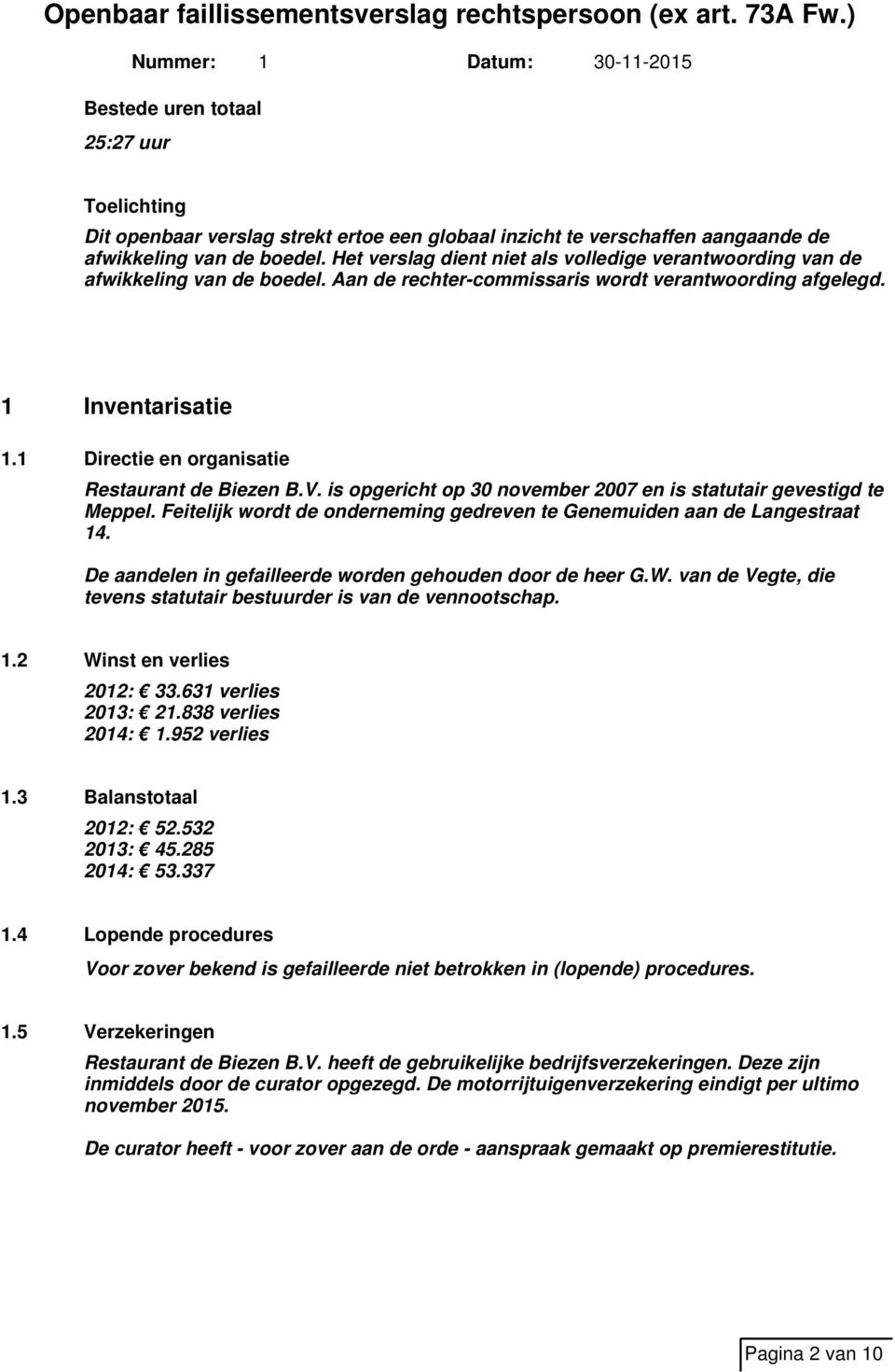 1 Directie en organisatie Restaurant de Biezen B.V. is opgericht op 30 november 2007 en is statutair gevestigd te Meppel. Feitelijk wordt de onderneming gedreven te Genemuiden aan de Langestraat 14.