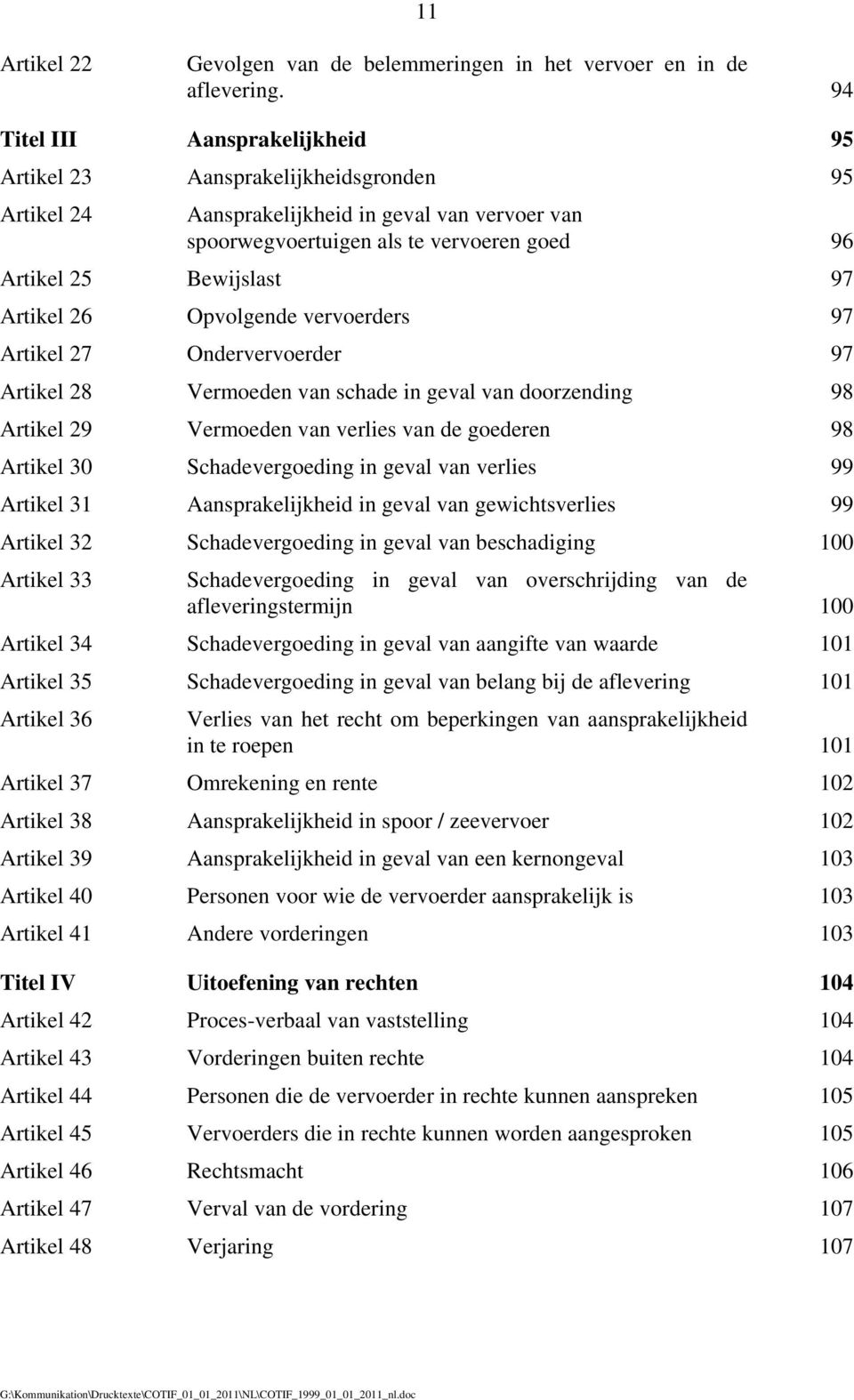 Artikel 26 Opvolgende vervoerders 97 Artikel 27 Ondervervoerder 97 Artikel 28 Vermoeden van schade in geval van doorzending 98 Artikel 29 Vermoeden van verlies van de goederen 98 Artikel 30