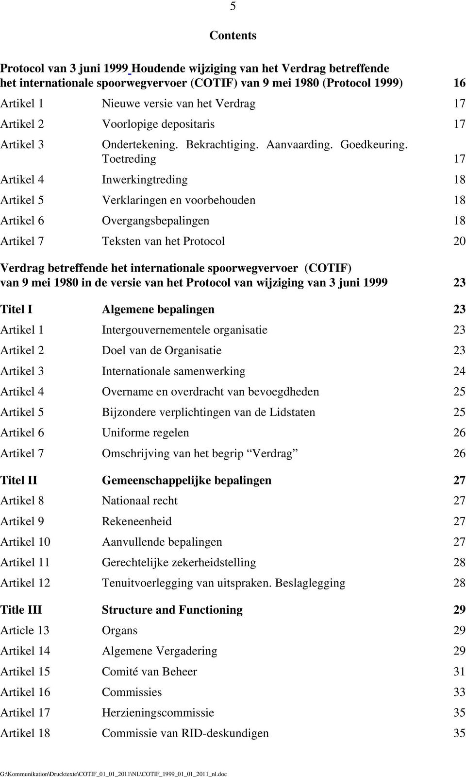 Toetreding 17 Artikel 4 Inwerkingtreding 18 Artikel 5 Verklaringen en voorbehouden 18 Artikel 6 Overgangsbepalingen 18 Artikel 7 Teksten van het Protocol 20 Verdrag betreffende het internationale