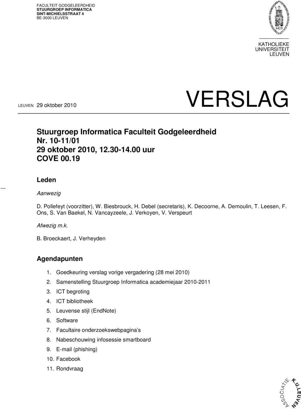 Vancayzeele, J. Verkoyen, V. Verspeurt Afwezig m.k. B. Broeckaert, J. Verheyden Agendapunten 1. Goedkeuring verslag vorige vergadering (28 mei 2010) 2.